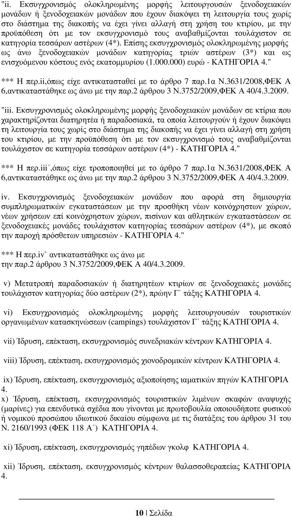 Επίσης εκσυγχρονισµός ολοκληρωµένης µορφής ως άνω ξενοδοχειακών µονάδων κατηγορίας τριών αστέρων (3*) και ως ενισχυόµενου κόστους ενός εκατοµµυρίου (1.000.000) ευρώ - ΚΑΤΗΓΟΡΙΑ 4." *** Η περ.