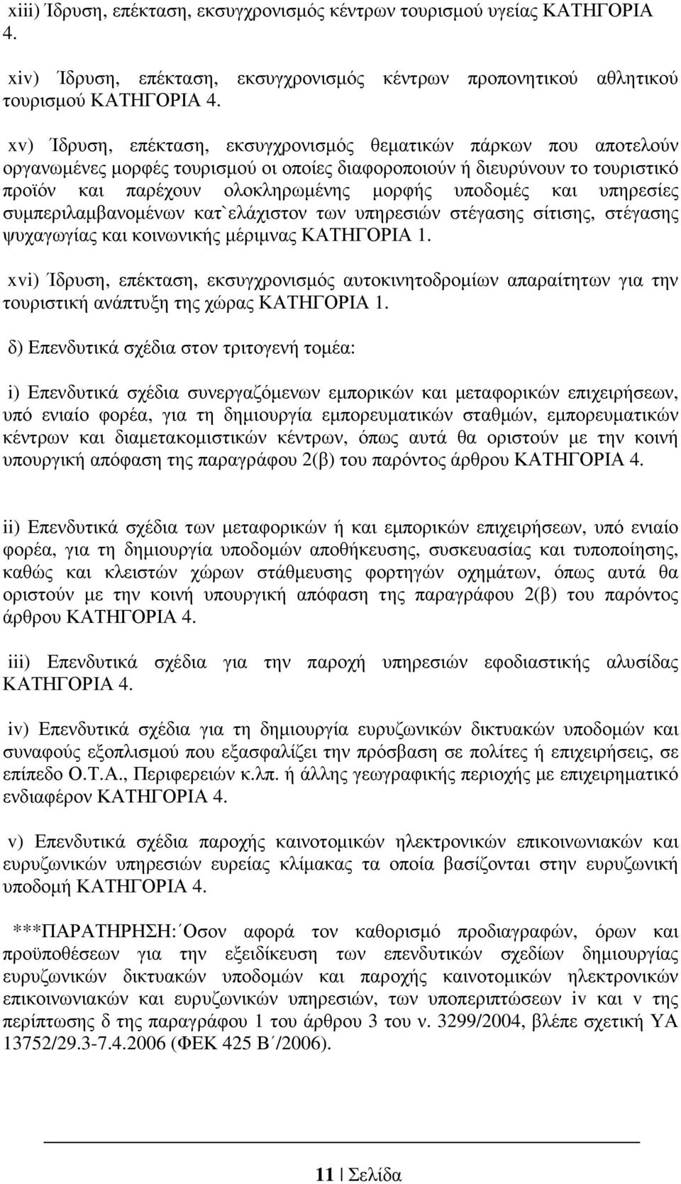 και υπηρεσίες συµπεριλαµβανοµένων κατ`ελάχιστον των υπηρεσιών στέγασης σίτισης, στέγασης ψυχαγωγίας και κοινωνικής µέριµνας ΚΑΤΗΓΟΡΙΑ 1.