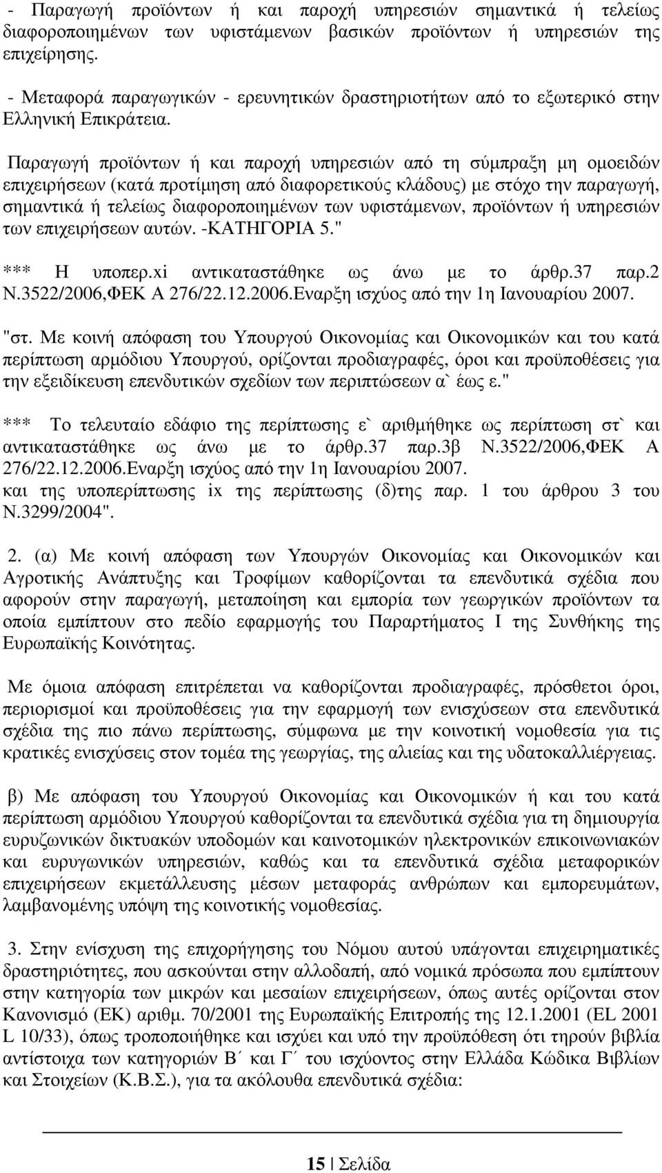 Παραγωγή προϊόντων ή και παροχή υπηρεσιών από τη σύµπραξη µη οµοειδών επιχειρήσεων (κατά προτίµηση από διαφορετικούς κλάδους) µε στόχο την παραγωγή, σηµαντικά ή τελείως διαφοροποιηµένων των