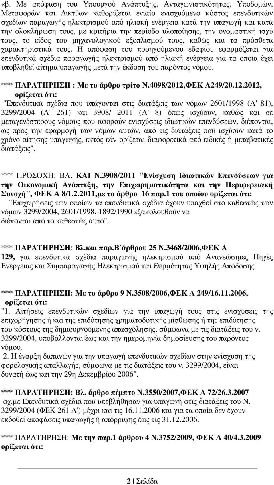 Η απόφαση του προηγούµενου εδαφίου εφαρµόζεται για επενδυτικά σχέδια παραγωγής ηλεκτρισµού από ηλιακή ενέργεια για τα οποία έχει υποβληθεί αίτηµα υπαγωγής µετά την έκδοση του παρόντος νόµου.