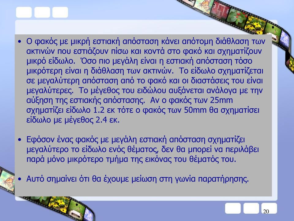 Τν κέγεζνο ηνπ εηδώινπ απμάλεηαη αλάινγα κε ηελ αύμεζε ηεο εζηηαθήο απόζηαζεο. Αλ ν θαθόο ησλ 25mm ζρεκαηίδεη είδσιν 1.2 εθ ηόηε ν θαθόο ησλ 50mm ζα ζρεκαηίζεη είδσιν κε κέγεζνο 2.4 εθ.