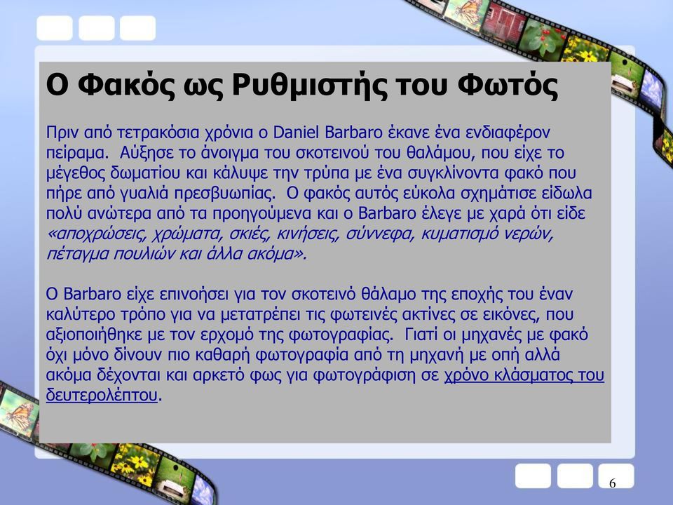 Ο θαθόο απηόο εύθνια ζρεκάηηζε είδσια πνιύ αλώηεξα από ηα πξνεγνύκελα θαη ν Barbaro έιεγε κε ραξά όηη είδε «απνρξώζεηο, ρξώκαηα, ζθηέο, θηλήζεηο, ζύλλεθα, θπκαηηζκό λεξώλ, πέηαγκα πνπιηώλ θαη άιια