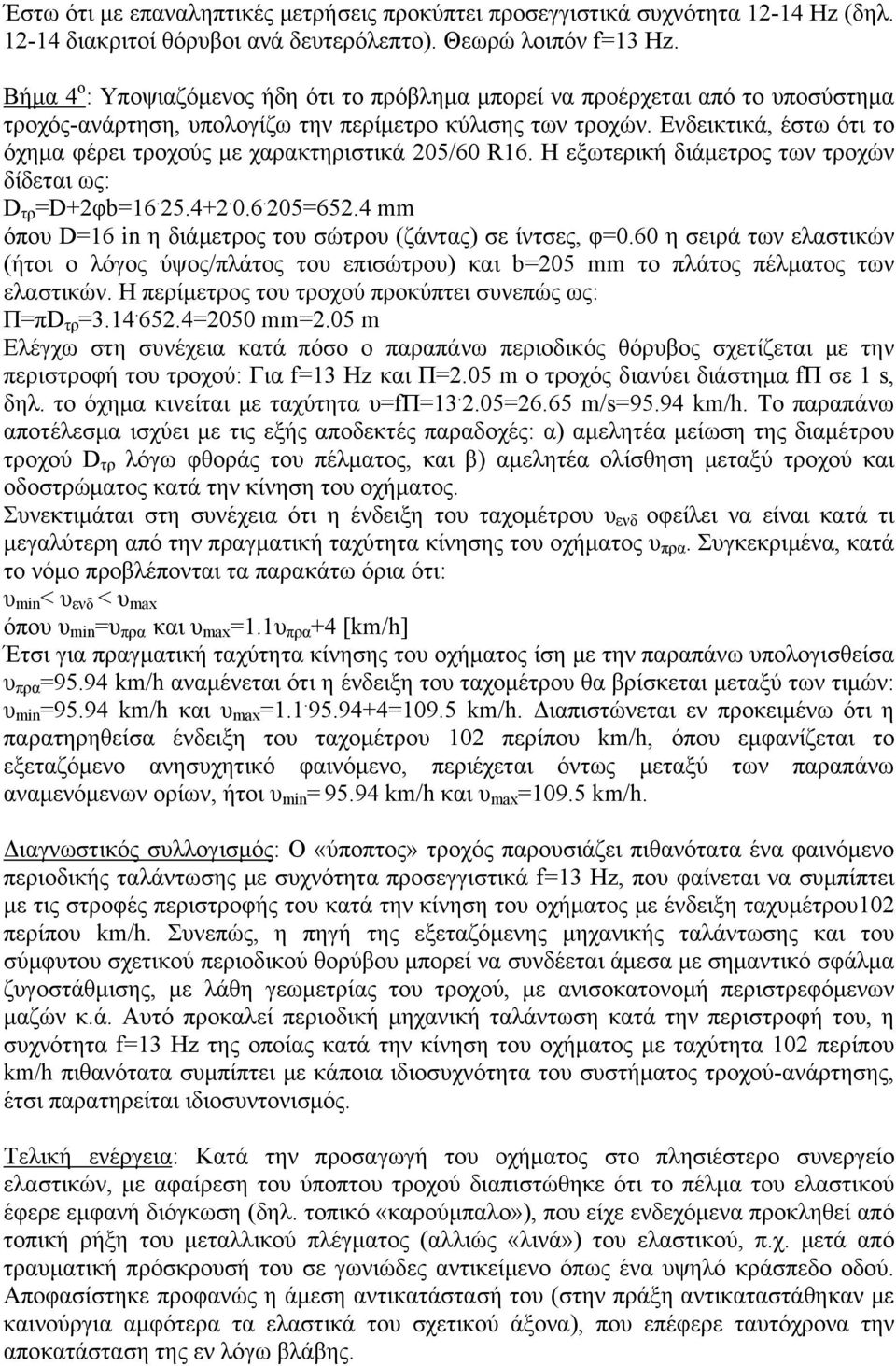 Ενδεικτικά, έστω ότι το όχημα φέρει τροχούς με χαρακτηριστικά 205/60 R16. Η εξωτερική διάμετρος των τροχών δίδεται ως: D τρ =D+2φb=16. 25.4+2. 0.6. 205=652.