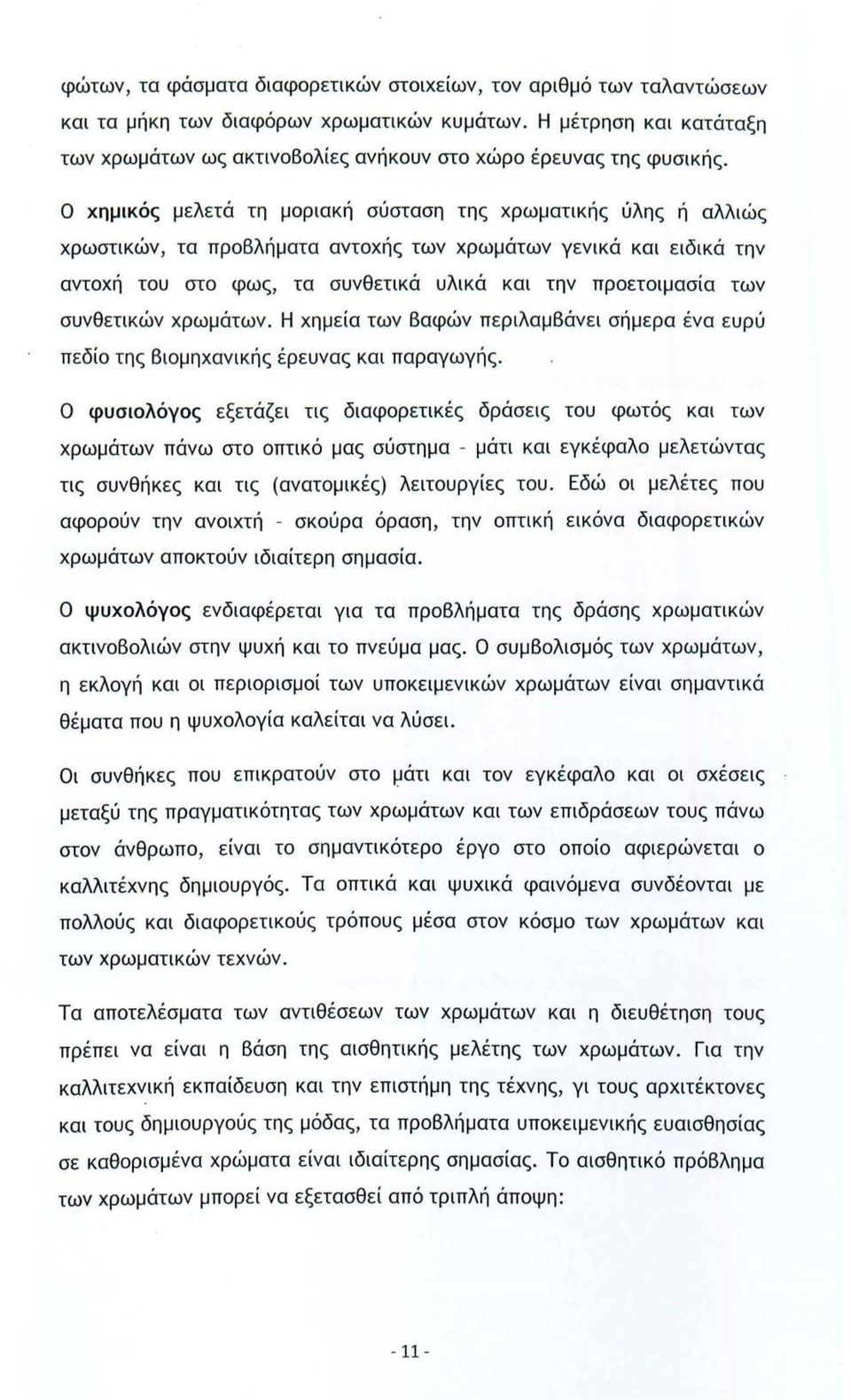 Ο χημικός μελετά τη μοριακή σύσταση της χρωματικής ύλης ή αλλιώς χρωστικών, τα προβλήματα αντοχής των χρωμάτων γενικά και ειδικά την αντοχή του στο φως, τα συνθετικά υλικά και την προετοιμασία των