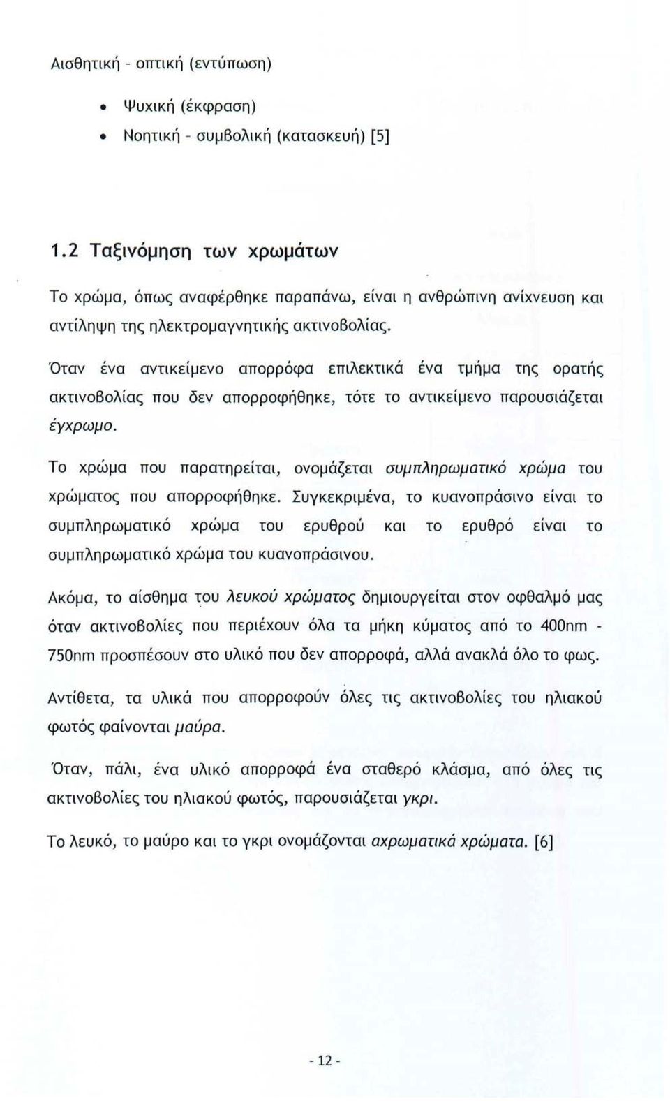 Όταν ένα αντικείμενο απορρόφα επιλεκτικά ενα τμημα της ορατης ακτινοβολίας που δεν απορροφήθηκε, τότε το αντικείμενο παρουσιάζεται έγχρωμο.