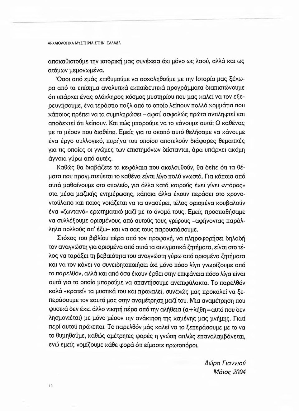 εξερευνήσουμε, ένα τεράστιο παζλ από το οποίο λείπουν πολλά κομμάτια που κάποιος πρέπει να τα συμπληρώσει - αφού ασφαλώς πρώτα αντιληφτεί και αποδεχτεί ότι λείπουν.