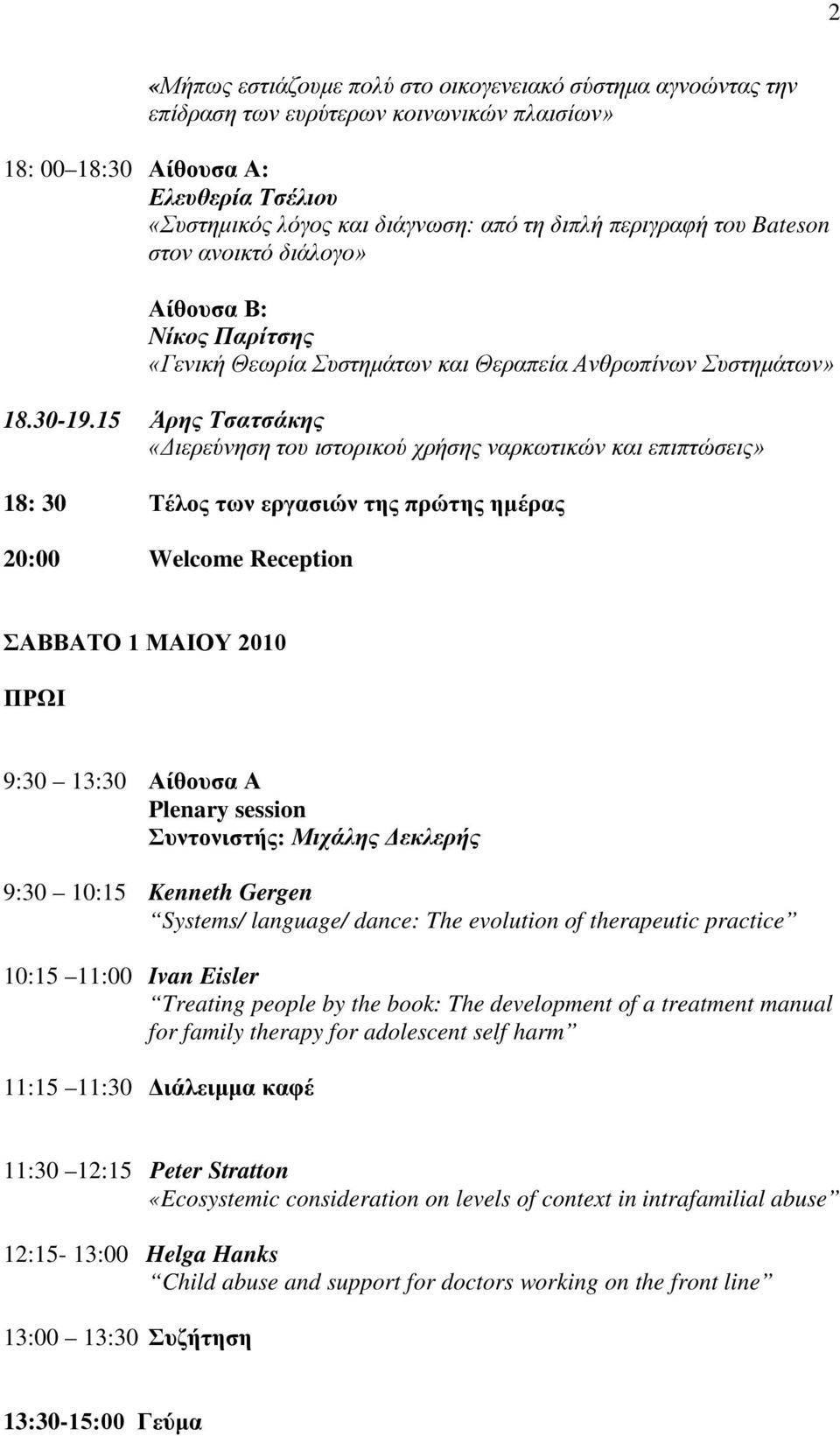 15 Άρης Τσατσάκης «Διερεύνηση του ιστορικού χρήσης ναρκωτικών και επιπτώσεις» 18: 30 Τέλος των εργασιών της πρώτης ημέρας 20:00 Welcome Reception ΣΑΒΒΑΤΟ 1 ΜΑΙΟΥ 2010 ΠΡΩΙ 9:30 13:30 Αίθουσα Α