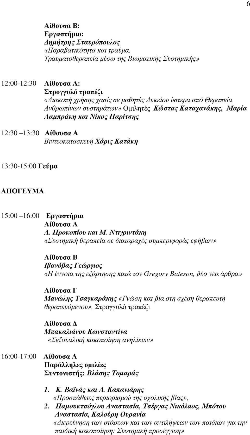 Καταχανάκης, Μαρία Λαμπράκη και Νίκος Παρίτσης 12:30 13:30 Αίθουσα Α Βιντεοκατασκευή Χάρις Κατάκη 13:30-15:00 Γεύμα ΑΠΟΓΕΥΜΑ 15:00 16:00 Εργαστήρια Αίθουσα Α Α. Προκοπίου και Μ.