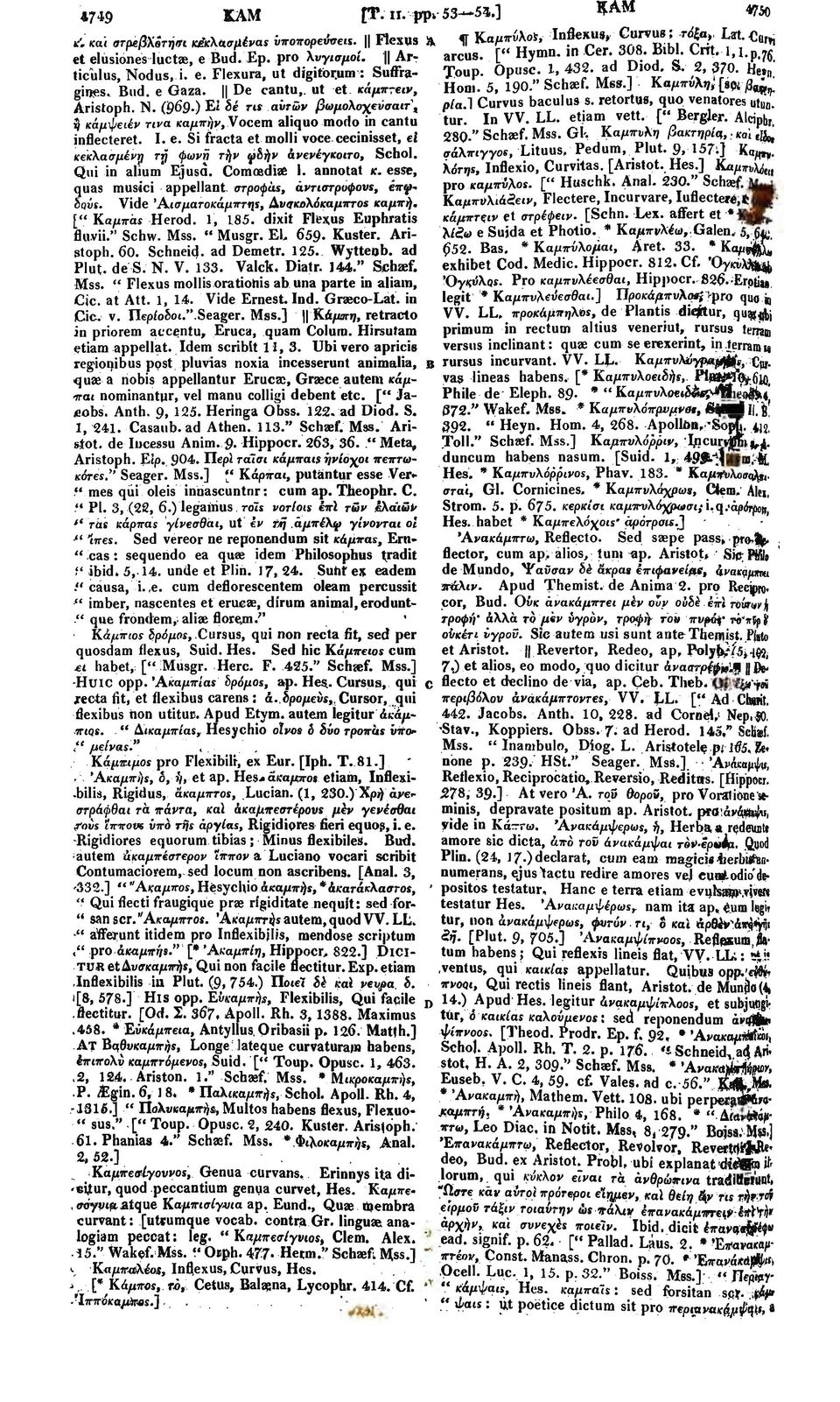 ut et κάμπ-ειν, Horn. 5, 190." Schaef. Ms».] Καμπύλη^[ 8 <n β ^ Aristoph. N. (969.) ΕI δέ ns αυτών βωμολοχενσαιτ, ρίαλ Curvus baculus s. retortae, quo venatores nt H " fl.