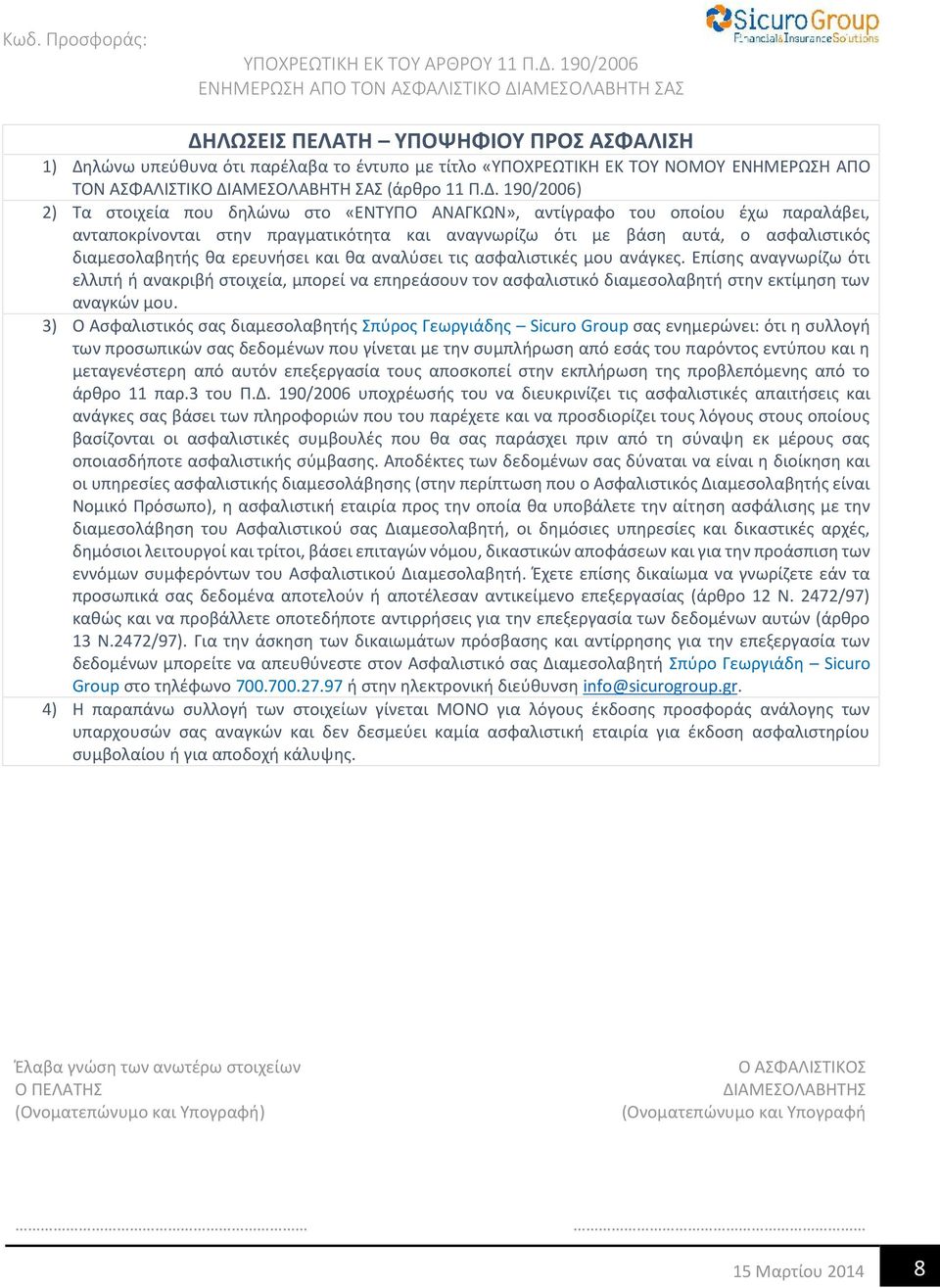 αναλύσει τις ασφαλιστικές μου ανάγκες. Επίσης αναγνωρίζω ότι ελλιπή ή ανακριβή στοιχεία, μπορεί να επηρεάσουν τον ασφαλιστικό διαμεσολαβητή στην εκτίμηση των αναγκών μου.