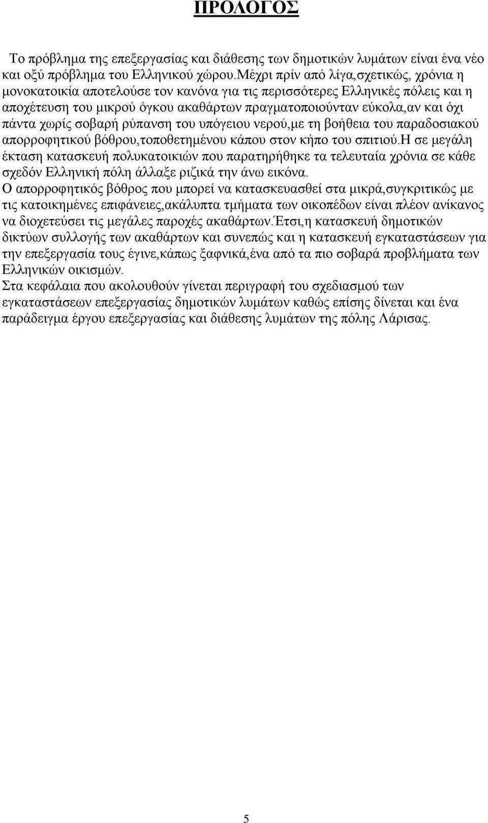 χωρίς σοβαρή ρύπανση του υπόγειου νερού,με τη βοήθεια του παραδοσιακού απορροφητικού βόθρου,τοποθετημένου κάπου στον κήπο του σπιτιού.