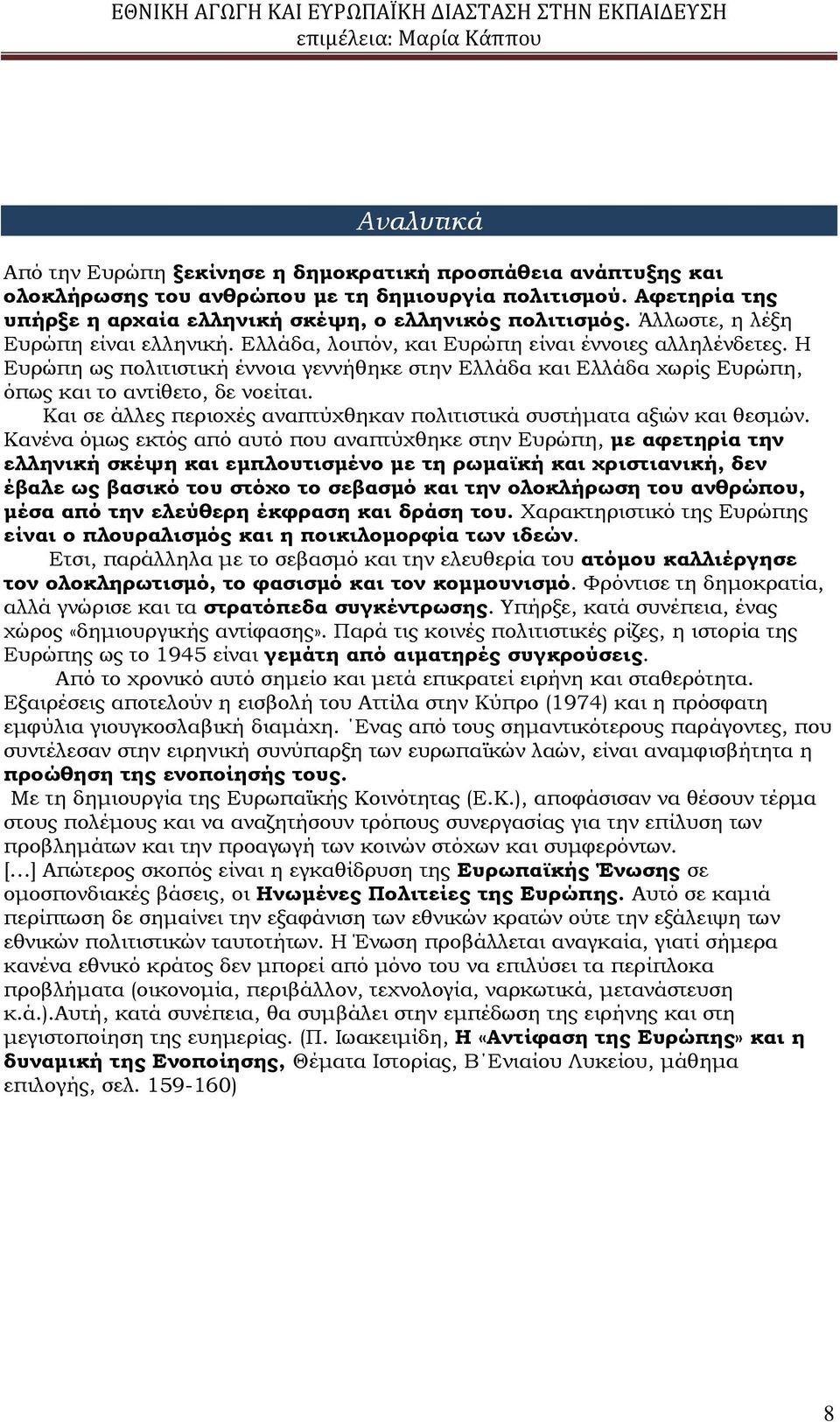 Η Ευρώπη ως πολιτιστική έννοια γεννήθηκε στην Ελλάδα και Ελλάδα χωρίς Ευρώπη, όπως και το αντίθετο, δε νοείται. Και σε άλλες περιοχές αναπτύχθηκαν πολιτιστικά συστήματα αξιών και θεσμών.