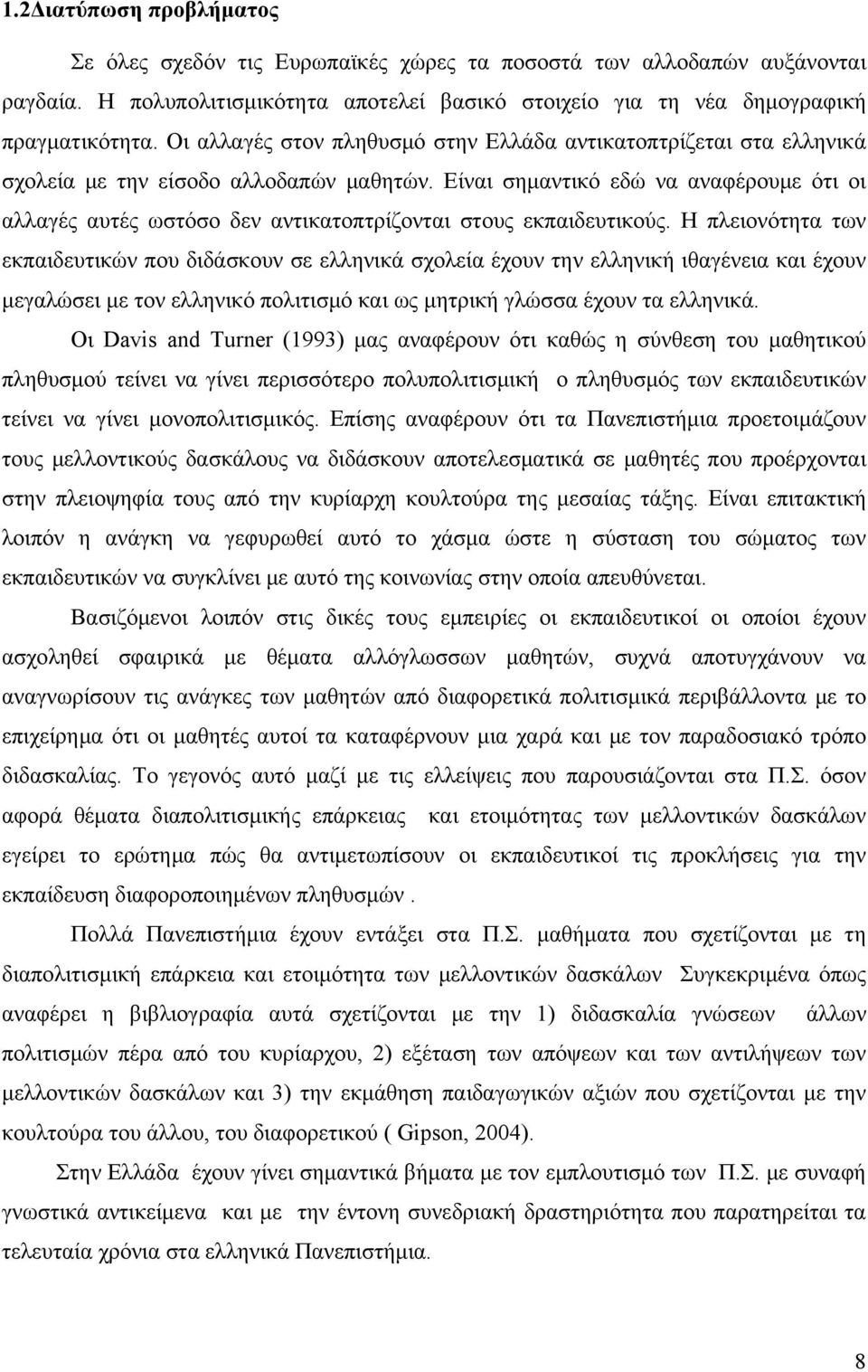 Είναι σημαντικό εδώ να αναφέρουμε ότι οι αλλαγές αυτές ωστόσο δεν αντικατοπτρίζονται στους εκπαιδευτικούς.