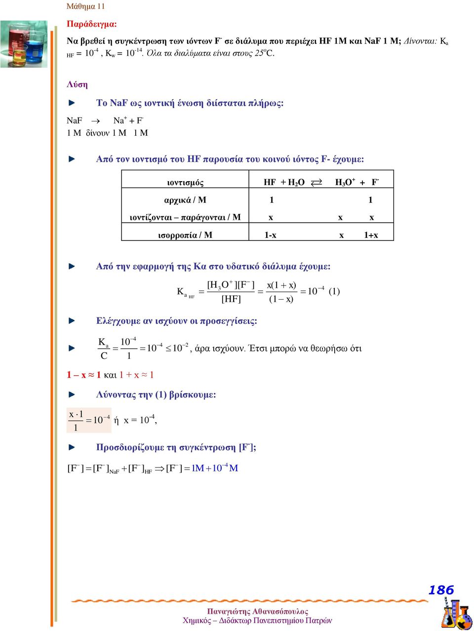 ιοντίζονται παράγονται / Μ 1 1 x x x ισορροπία / Μ 1-x x 1+x Από την εφαρμογή της Κα στο υδατικό διάλυμα έχουμε: [H O ][F x(1 x) (1 x) 4 K a 10 (1) HF [HF] Ελέγχουμε αν ισχύουν οι