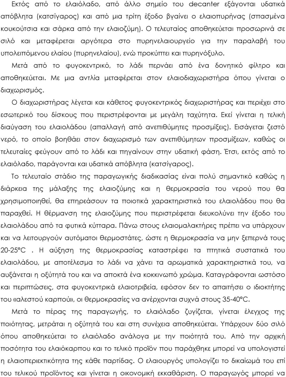 Μετά από το φυγοκεντρικό, το λάδι περνάει από ένα δονητικό φίλτρο και αποθηκεύεται. Με μια αντλία μεταφέρεται στον ελαιοδιαχωριστήρα όπου γίνεται ο διαχωρισμός.