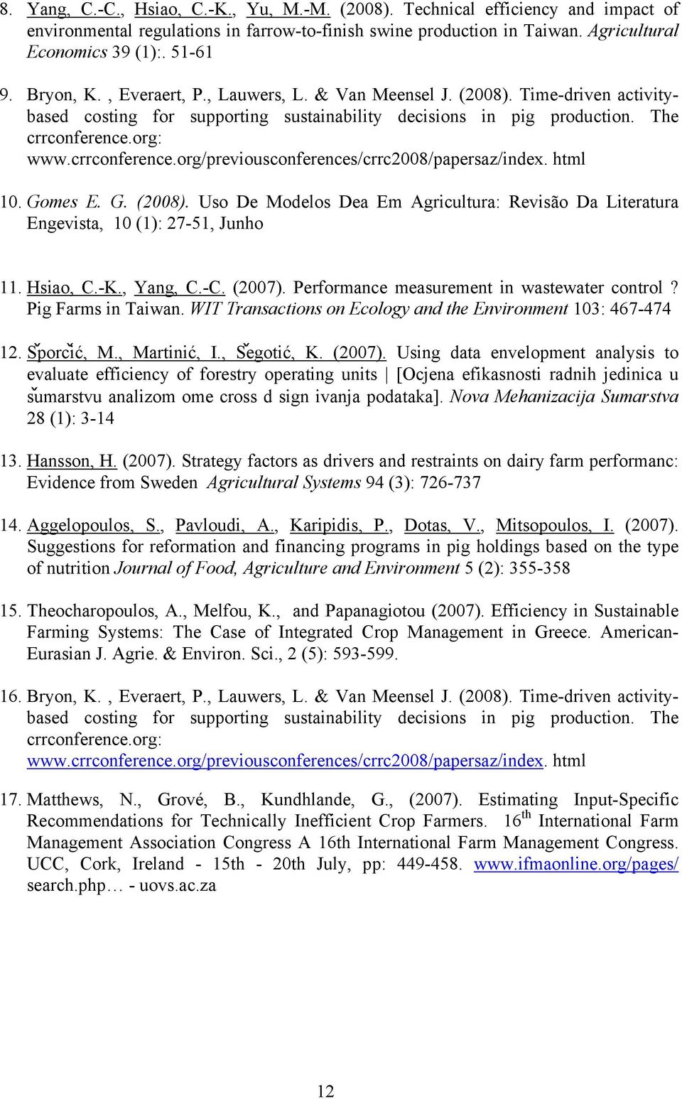 org: www.crrconference.org/previousconferences/crrc2008/papersaz/index. html 10. Gomes E. G. (2008). Uso De Modelos Dea Em Agricultura: Revisão Da Literatura Engevista, 10 (1): 27-51, Junho 11.