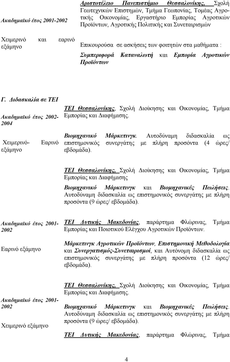 Διδασκαλία σε ΤΕΙ Ακαδημαϊκό έτος 2002-2004 ΤΕΙ Θεσσαλονίκης, Σχολή Διοίκησης και Οικονομίας, Τμήμα Εμπορίας και Διαφήμισης. Χειμερινόεξάμηνο Εαρινό Βιομηχανικό Μάρκετινγκ.