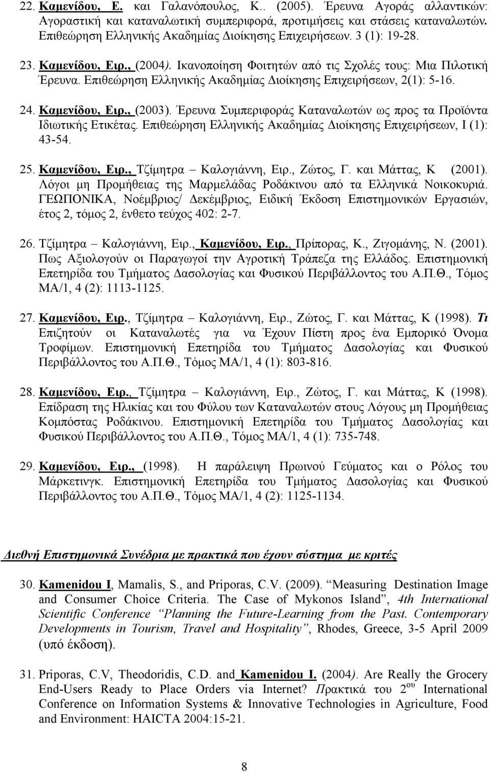 Επιθεώρηση Ελληνικής Ακαδημίας Διοίκησης Επιχειρήσεων, 2(1): 5-16. 24. Καμενίδου, Ειρ., (2003). Έρευνα Συμπεριφοράς Καταναλωτών ως προς τα Προϊόντα Ιδιωτικής Ετικέτας.