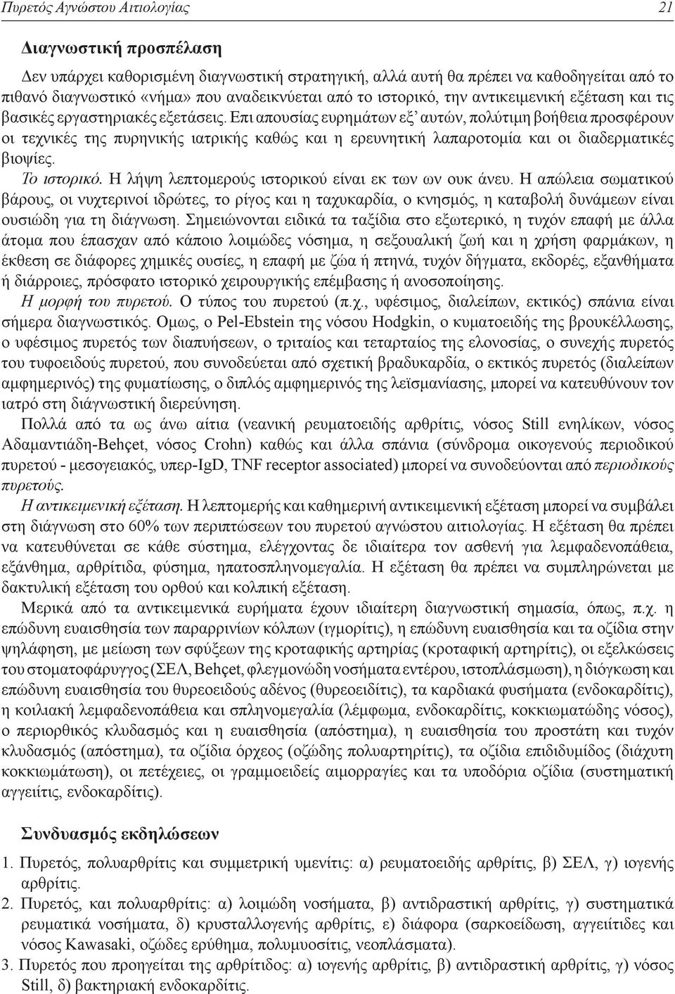 Επι απουσίας ευρημάτων εξ αυτών, πολύτιμη βοήθεια προσφέρουν οι τεχνικές της πυρηνικής ιατρικής καθώς και η ερευνητική λαπαροτομία και οι διαδερματικές βιοψίες. Το ιστορικό.