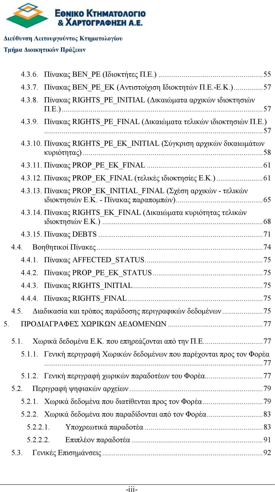 Πίνακας RIGHTS_PE_EK_INITIAL (Σύγκριση αρχικών δικαιωµάτων κυριότητας)...58 4.3.11. Πίνακας PROP_PE_EK_FINAL...61 4.3.12. Πίνακας PROP_EK_FINAL (τελικές ιδιοκτησίες Ε.Κ.)...61 4.3.13.