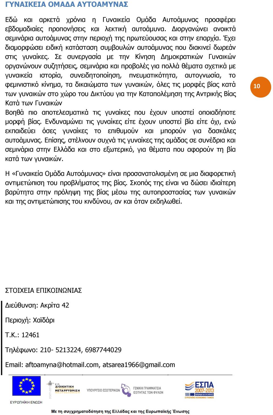 Σε συνεργασία με την Κίνηση Δημοκρατικών Γυναικών οργανώνουν συζητήσεις, σεμινάρια και προβολές για πολλά θέματα σχετικά με γυναικεία ιστορία, συνειδητοποίηση, πνευματικότητα, αυτογνωσία, το