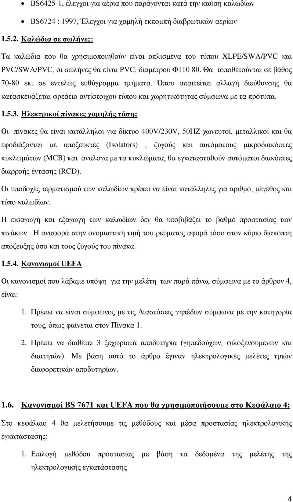 Ηλεκτρικοί πίνακες χαμηλής τάσης Οι πίνακες θα είναι κατάλληλοι για δίκτυο 400V/230V, 50ΗΖ χωνευτοί, μεταλλικοί και θα εφοδιάζονται με αποζεύκτες (Isolators), ζυγούς και αυτόματους μικροδιακόπτες