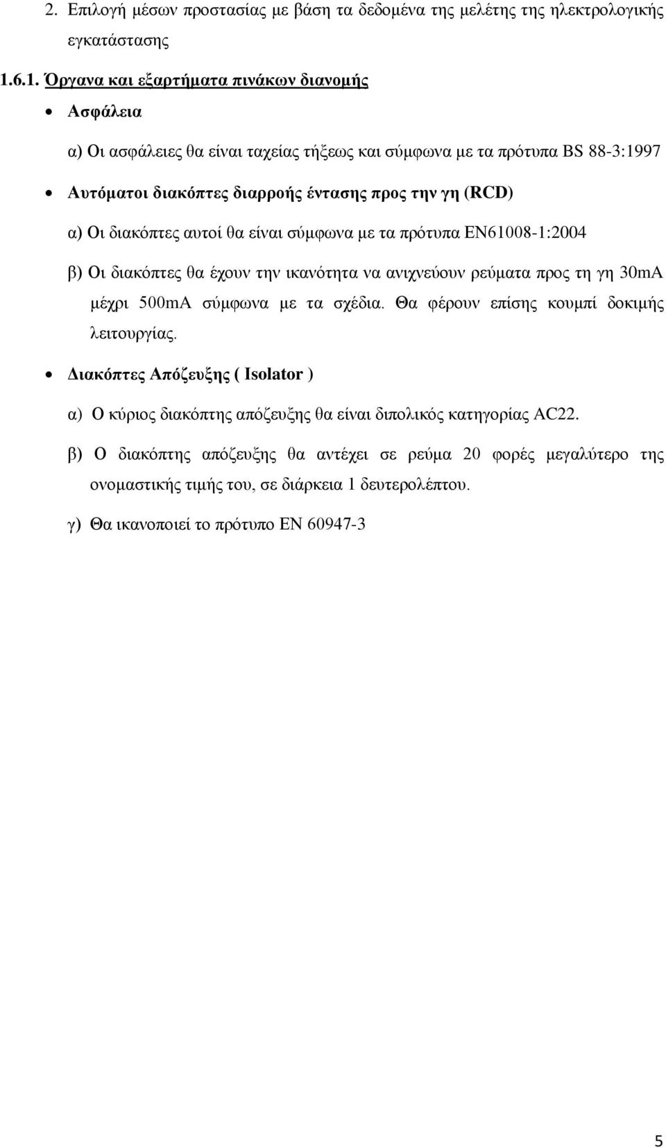 Οι διακόπτες αυτοί θα είναι σύμφωνα με τα πρότυπα ΕΝ61008-1:2004 β) Οι διακόπτες θα έχουν την ικανότητα να ανιχνεύουν ρεύματα προς τη γη 30mA μέχρι 500mA σύμφωνα με τα σχέδια.