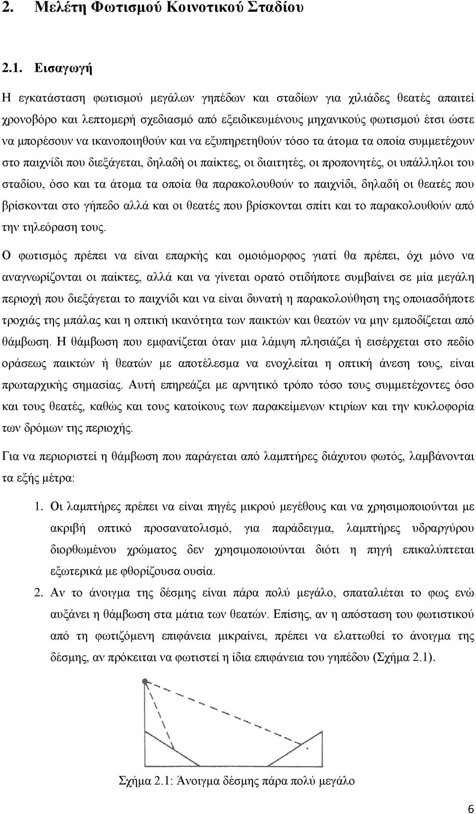 ικανοποιηθούν και να εξυπηρετηθούν τόσο τα άτομα τα οποία συμμετέχουν στο παιχνίδι που διεξάγεται, δηλαδή οι παίκτες, οι διαιτητές, οι προπονητές, οι υπάλληλοι του σταδίου, όσο και τα άτομα τα οποία