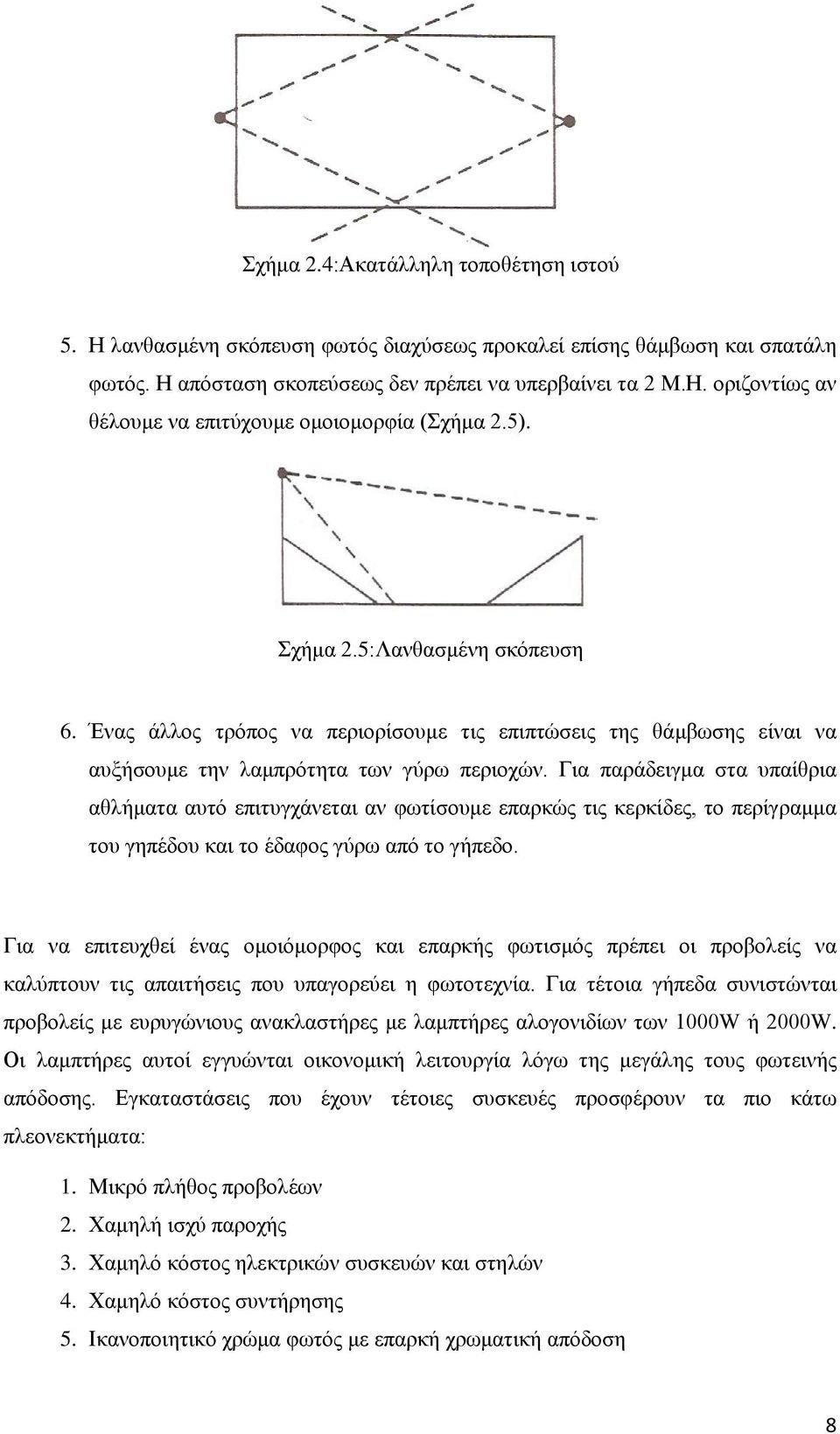 Για παράδειγμα στα υπαίθρια αθλήματα αυτό επιτυγχάνεται αν φωτίσουμε επαρκώς τις κερκίδες, το περίγραμμα του γηπέδου και το έδαφος γύρω από το γήπεδο.