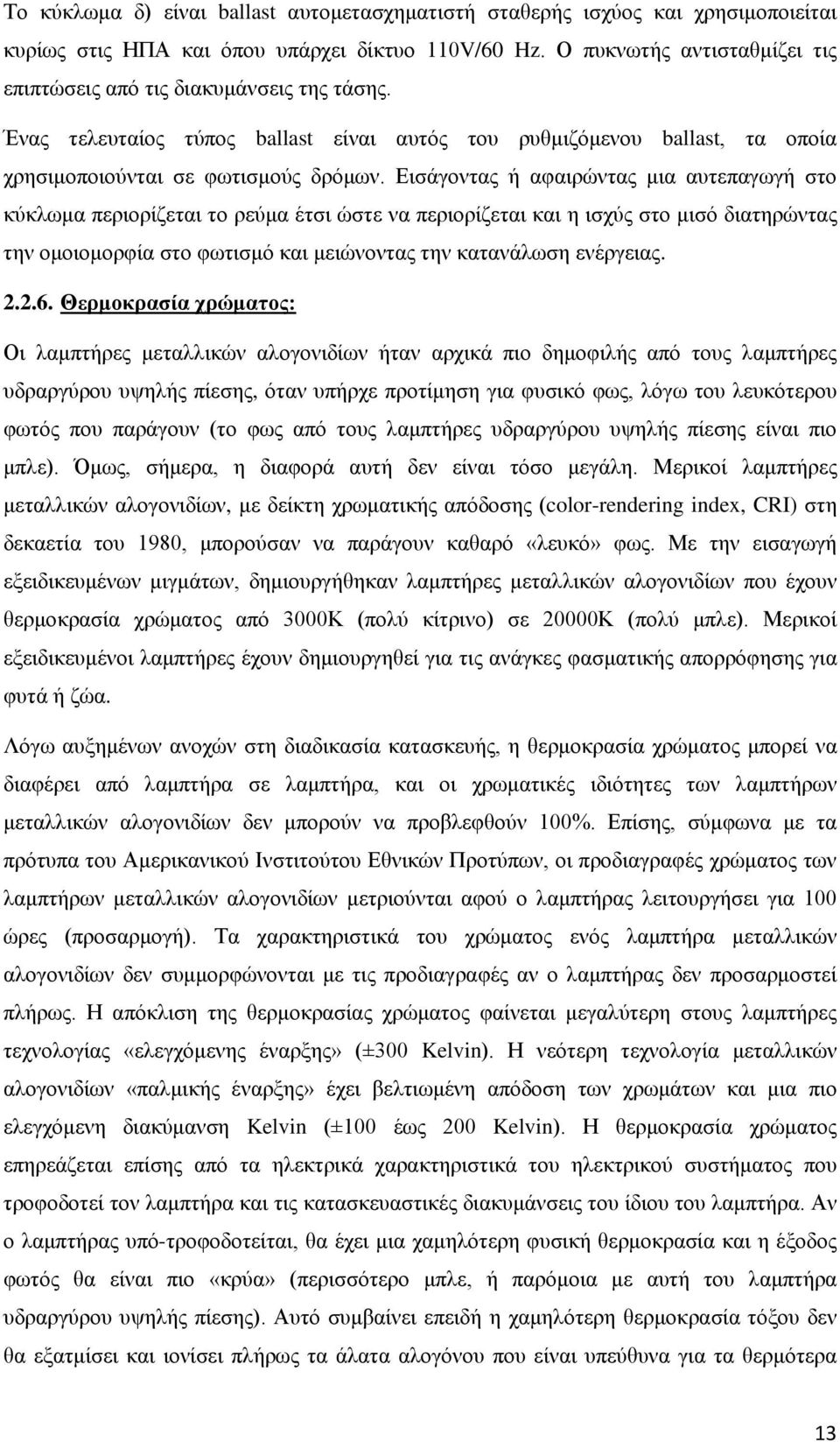 Εισάγοντας ή αφαιρώντας μια αυτεπαγωγή στο κύκλωμα περιορίζεται το ρεύμα έτσι ώστε να περιορίζεται και η ισχύς στο μισό διατηρώντας την ομοιομορφία στο φωτισμό και μειώνοντας την κατανάλωση ενέργειας.