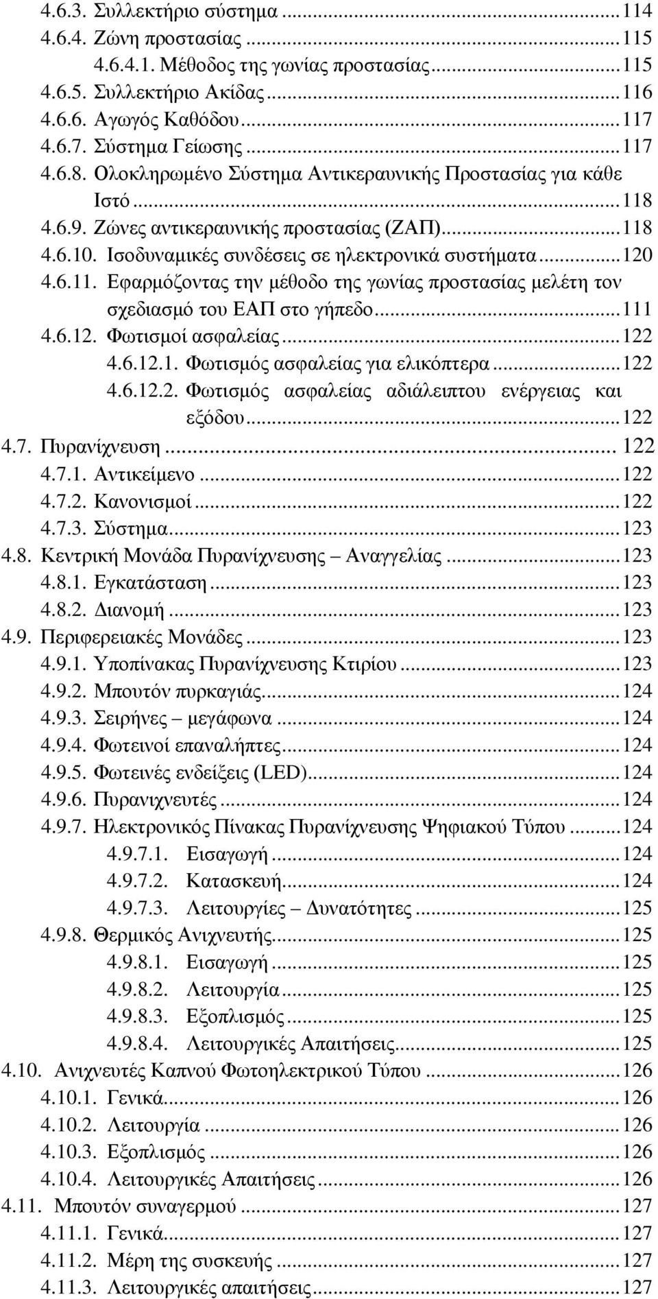 6.11. Εφαρμόζοντας την μέθοδο της γωνίας προστασίας μελέτη τον σχεδιασμό του ΕΑΠ στο γήπεδο... 111 4.6.12. Φωτισμοί ασφαλείας... 122 4.6.12.1. Φωτισμός ασφαλείας για ελικόπτερα... 122 4.6.12.2. Φωτισμός ασφαλείας αδιάλειπτου ενέργειας και εξόδου.