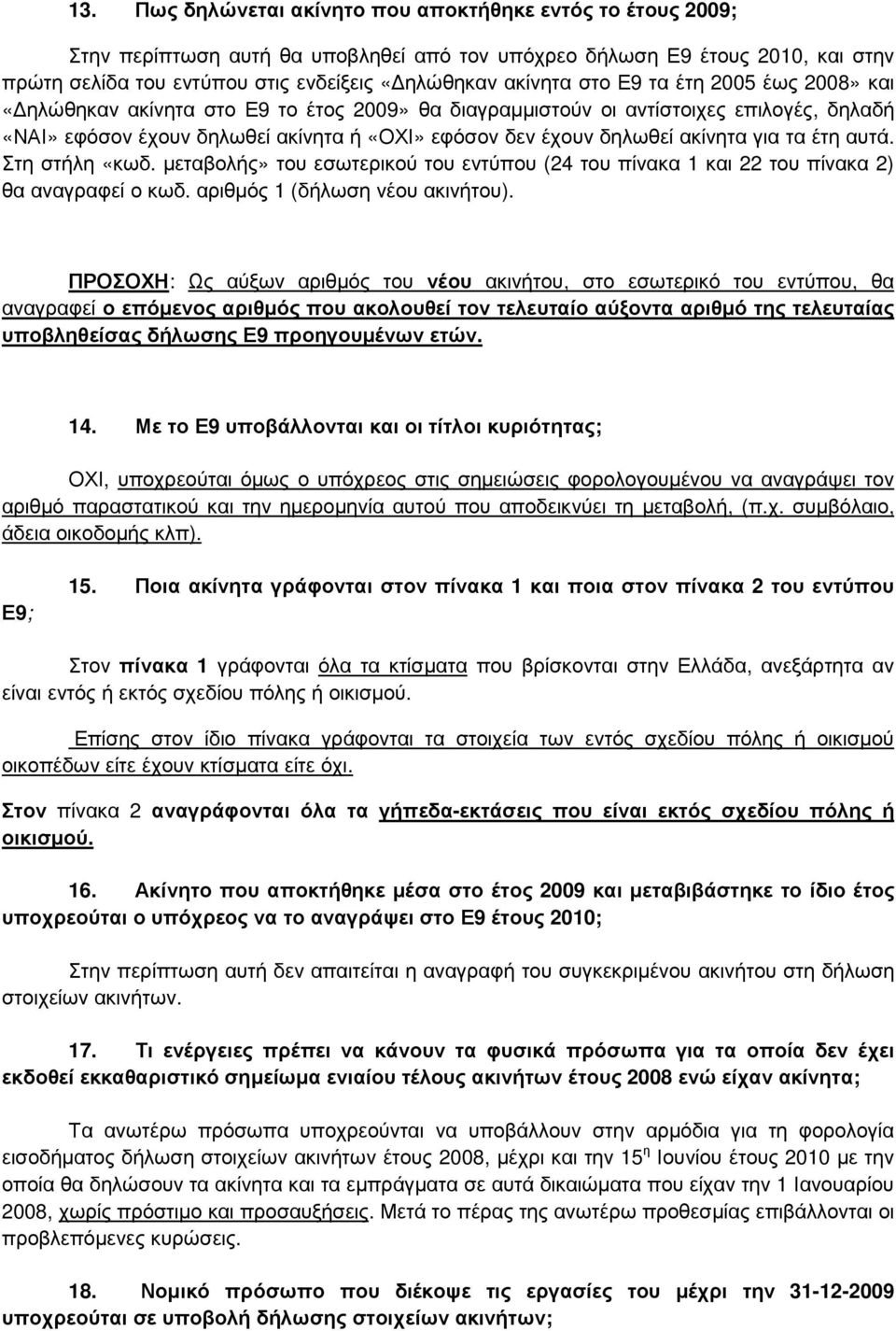 για τα έτη αυτά. Στη στήλη «κωδ. µεταβολής» του εσωτερικού του εντύπου (24 του πίνακα 1 και 22 του πίνακα 2) θα αναγραφεί ο κωδ. αριθµός 1 (δήλωση νέου ακινήτου).