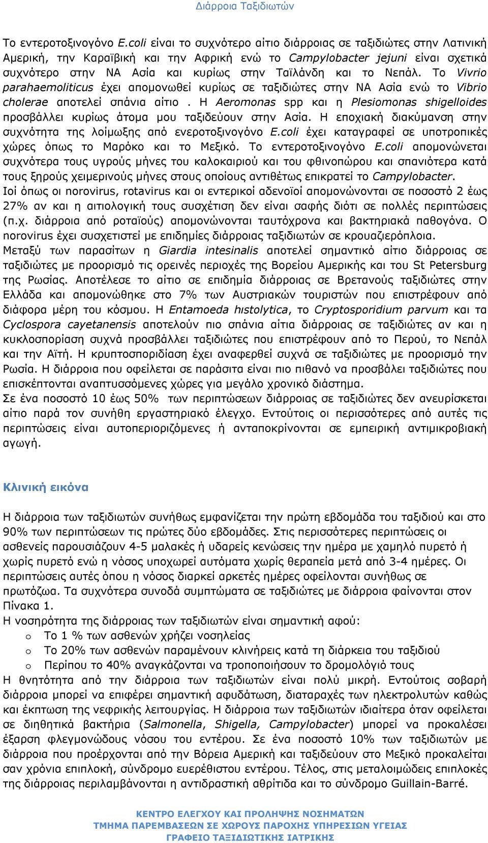 το Νεπάλ. Το Vivri parahaemliticus έχει απομονωθεί κυρίως σε ταξιδιώτες στην ΝΑ Ασία ενώ το Vibri chlerae αποτελεί σπάνια αίτιο.