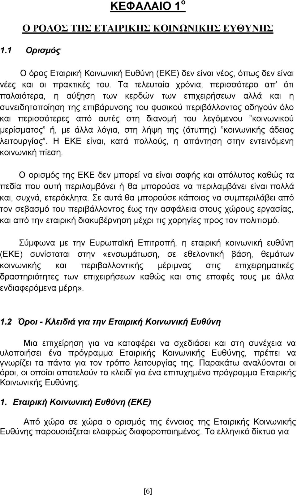 στη διανομή του λεγόμενου κοινωνικού μερίσματος ή, με άλλα λόγια, στη λήψη της (άτυπης) κοινωνικής άδειας λειτουργίας. Η ΕΚΕ είναι, κατά πολλούς, η απάντηση στην εντεινόμενη κοινωνική πίεση.