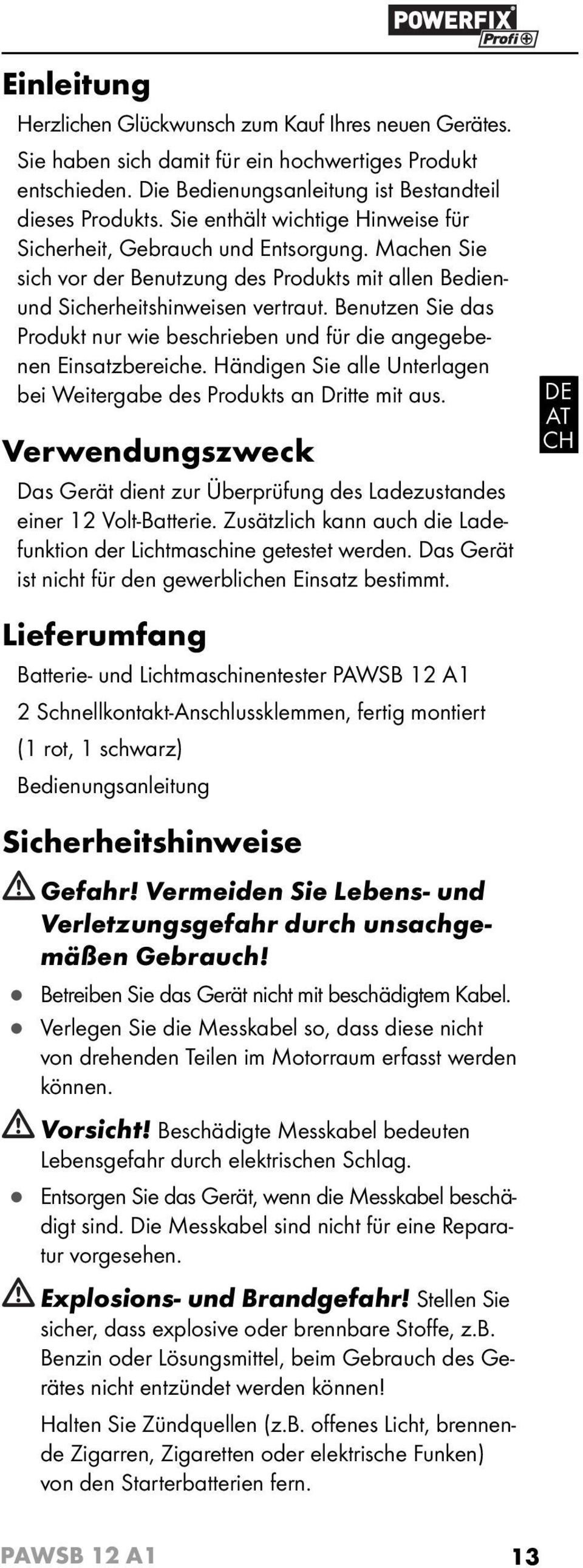 Benutzen Sie das Produkt nur wie beschrieben und für die angegebenen Einsatzbereiche. Händigen Sie alle Unterlagen bei Weitergabe des Produkts an Dritte mit aus.