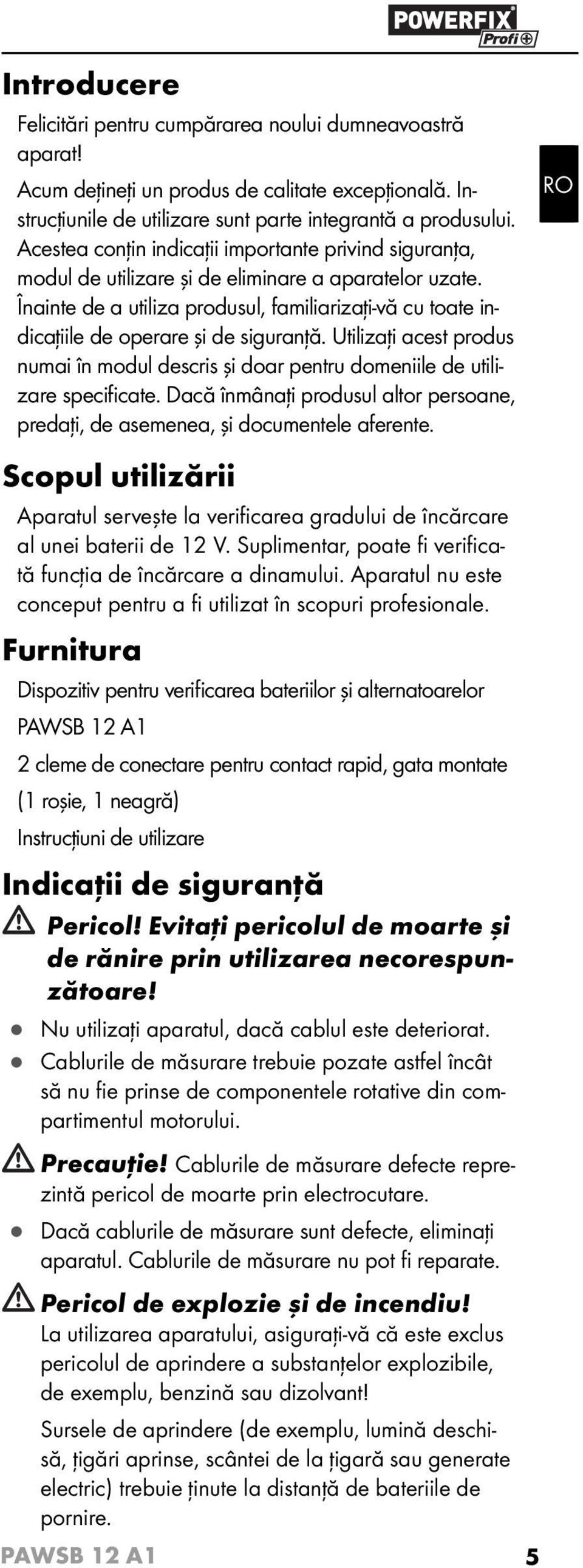 Înainte de a utiliza produsul, familiarizaţi-vă cu toate indicaţiile de operare şi de siguranţă. Utilizaţi acest produs numai în modul descris şi doar pentru domeniile de utilizare specifi cate.