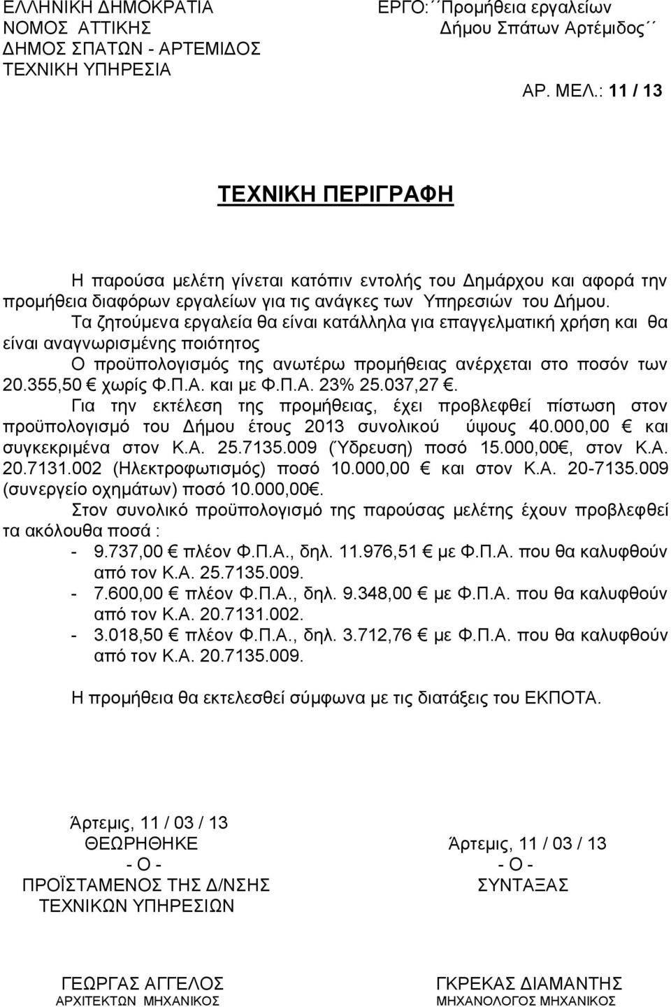 Π.Α. 23% 25.037,27. Για την εκτέλεση της προμήθειας, έχει προβλεφθεί πίστωση στον προϋπολογισμό του Δήμου έτους 2013 συνολικού ύψους 40.000,00 και συγκεκριμένα στον Κ.Α. 25.7135.009 (Ύδρευση) ποσό 15.