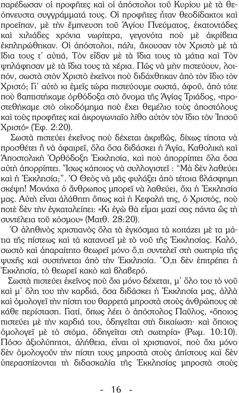 Οἱ ἀπόστολοι, πάλι, ἄκουσαν τὸν Χριστὸ μὲ τὰ ἴδια τους τ αὐτιά, Τὸν εἶδαν μὲ τὰ ἴδια τους τὰ μάτια καὶ Τὸν ψηλάφησαν μὲ τὰ ἴδια τους τὰ χέρια.