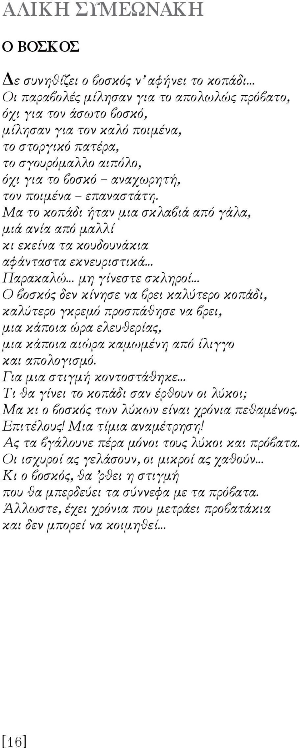 Μα το κοπάδι ήταν μια σκλαβιά από γάλα, μιά ανία από μαλλί κι εκείνα τα κουδουνάκια αφάνταστα εκνευριστικά Παρακαλώ μη γίνεστε σκληροί Ο βοσκός δεν κίνησε να βρει καλύτερο κοπάδι, καλύτερο γκρεμό