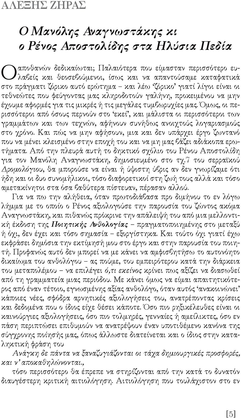 Όμως, οι περισσότεροι από όσους περνούν στο εκεί, και μάλιστα οι περισσότεροι των γραμμάτων και των τεχνών, αφήνουν συνήθως ανοιχτούς λογαριασμούς στο χρόνο.