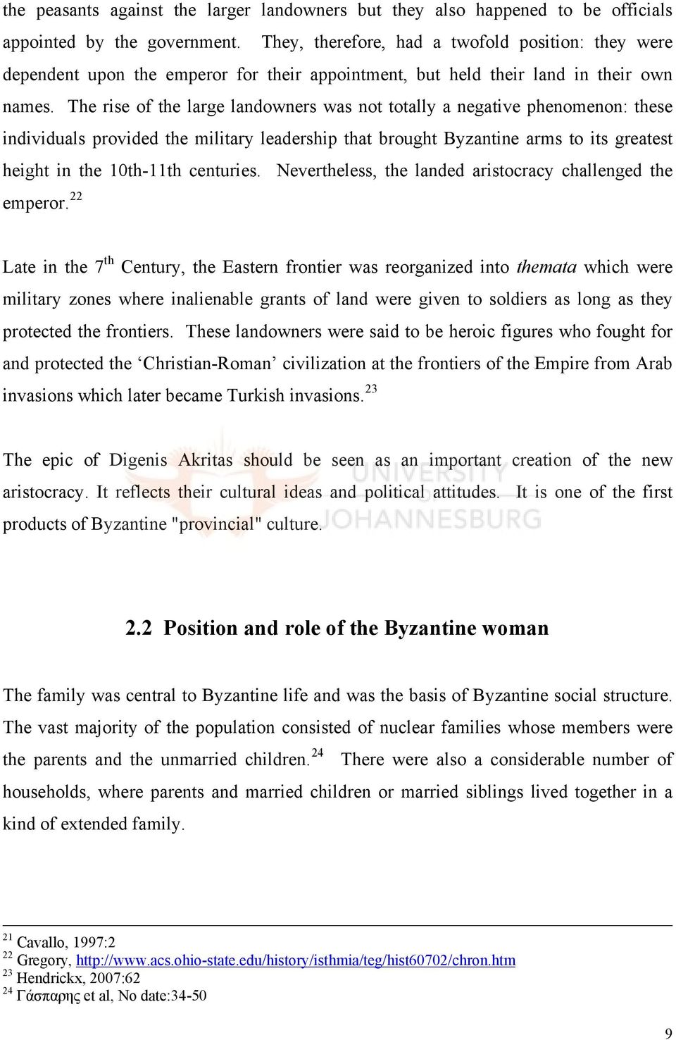 The rise of the large landowners was not totally a negative phenomenon: these individuals provided the military leadership that brought Byzantine arms to its greatest height in the 10th-11th