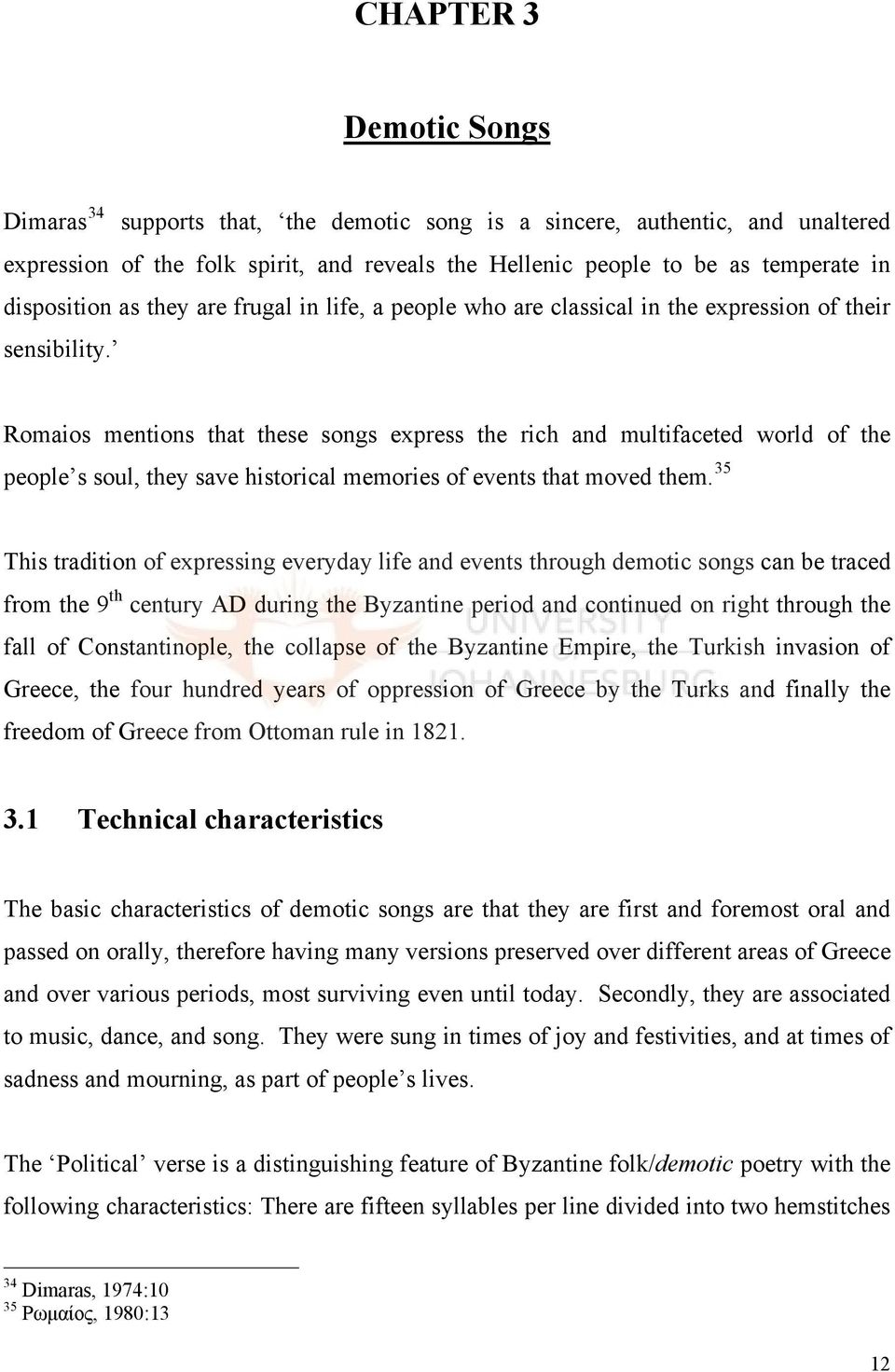 Romaios mentions that these songs express the rich and multifaceted world of the people s soul, they save historical memories of events that moved them.