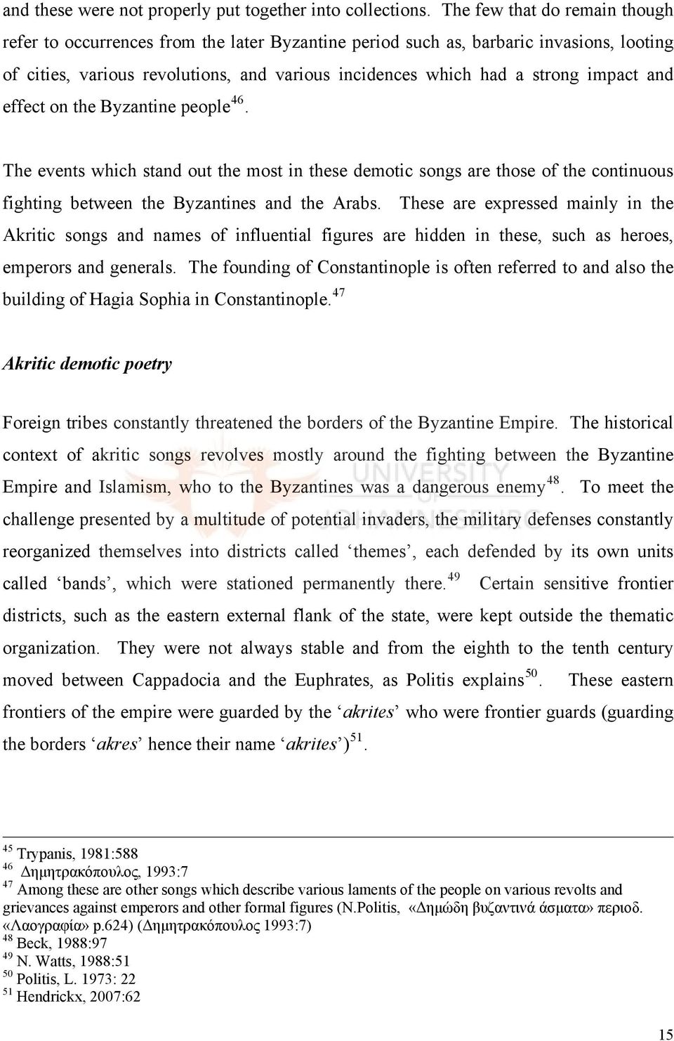 impact and effect on the Byzantine people 46. The events which stand out the most in these demotic songs are those of the continuous fighting between the Byzantines and the Arabs.