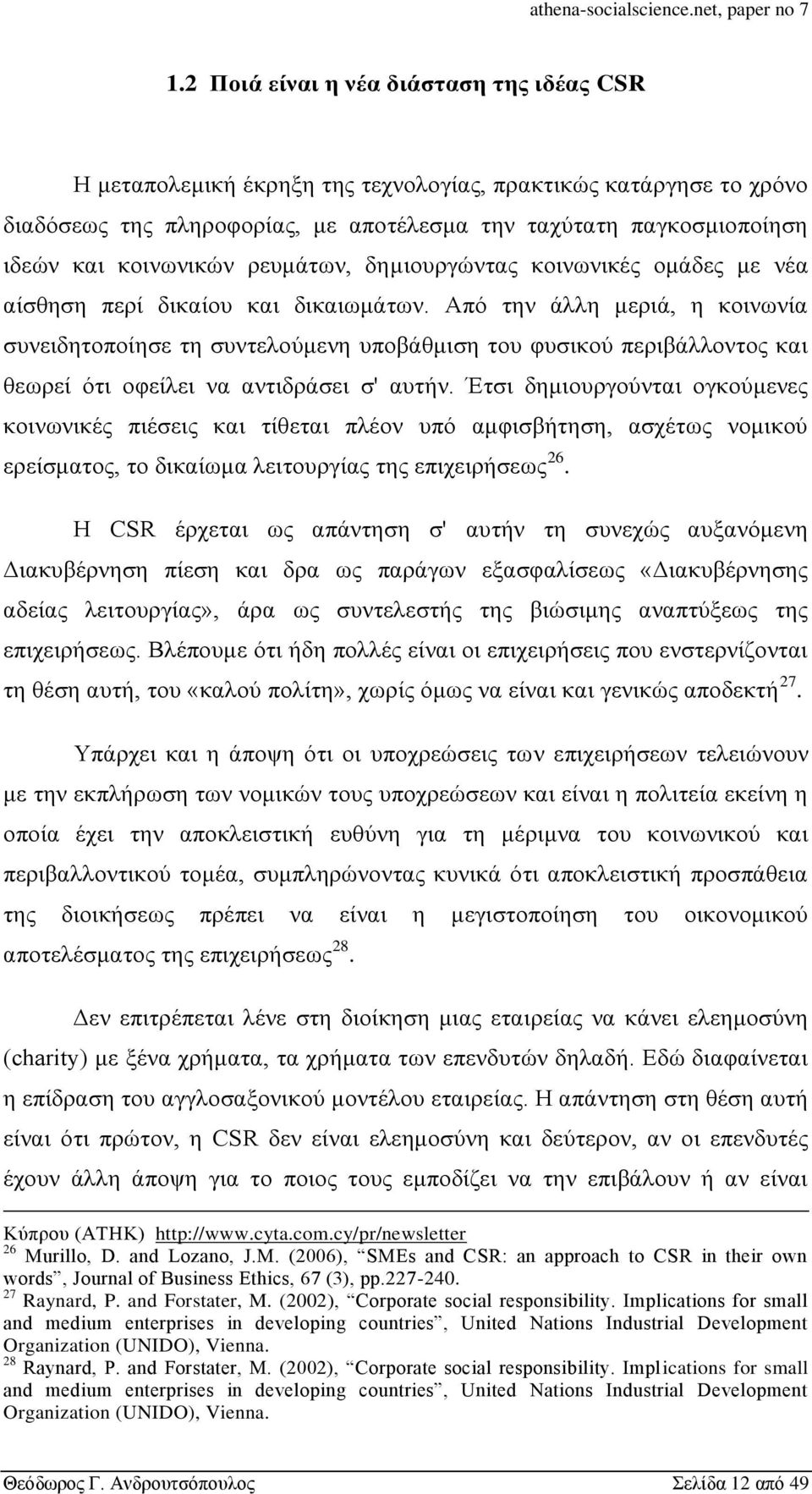 Από την άλλη μεριά, η κοινωνία συνειδητοποίησε τη συντελούμενη υποβάθμιση του φυσικού περιβάλλοντος και θεωρεί ότι οφείλει να αντιδράσει σ' αυτήν.