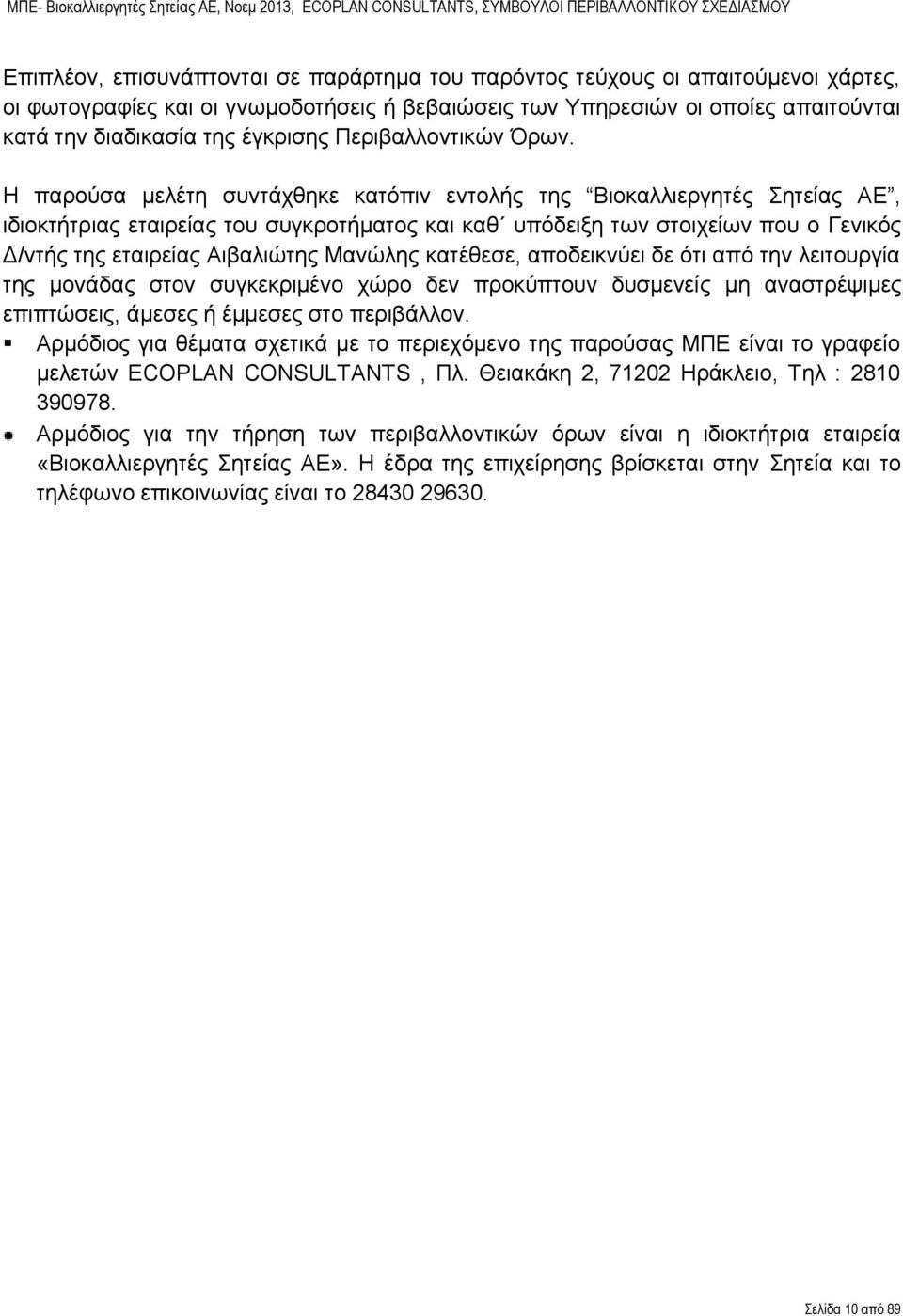 Η παρούσα μελέτη συντάχθηκε κατόπιν εντολή τη Βιοκαλλιεργητέ Σητεία ΑΕ, ιδιοκτήτρια εταιρεία του συγκροτήματο και καθ υπόδειξη των στοιχείων που ο Γενικό Δ/ντή τη εταιρεία Αιβαλιώτη Μανώλη κατέθεσε,