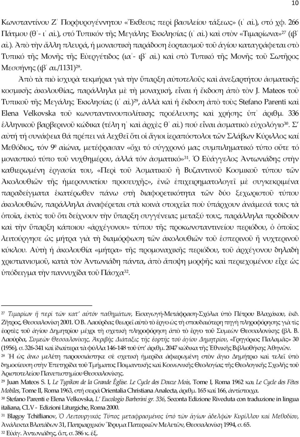 Ἀπὸ τὰ πιὸ ἰσχυρὰ τεκμήρια γιὰ τὴν ὕπαρξη αὐτοτελοῦς καὶ ἀνεξαρτήτου ἀσματικῆς κοσμικῆς ἀκολουθίας, παράλληλα μὲ τὴ μοναχική, εἶναι ἡ ἔκδοση ἀπὸ τὸν J. Mateos τοῦ Τυπικοῦ τῆς Μεγάλης Ἐκκλησίας (ι αἰ.