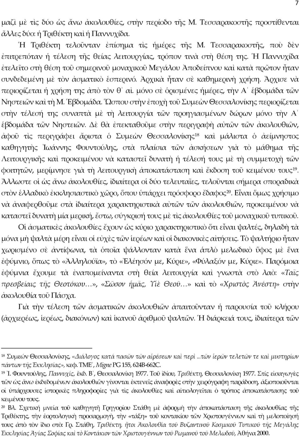 Ἡ Παννυχίδα ἐτελεῖτο στὴ θέση τοῦ σημερινοῦ μοναχικοῦ Μεγάλου Ἀποδείπνου καὶ κατὰ πρῶτον ἦταν συνδεδεμένη μὲ τὸν ἀσματικὸ ἑσπερινό. Ἀρχικὰ ἦταν σὲ καθημερινὴ χρήση.