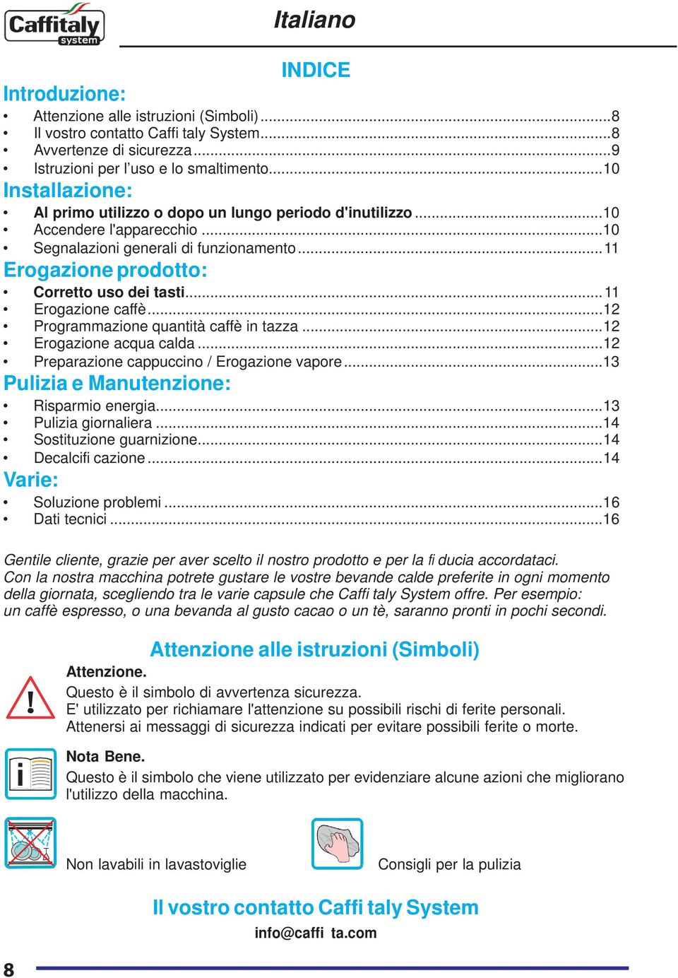 .. 11 Erogazione caffè... 12 Programmazione quantità caffè in tazza... 12 Erogazione acqua calda... 12 Preparazione cappuccino / Erogazione vapore... 13 Pulizia e Manutenzione: Risparmio energia.