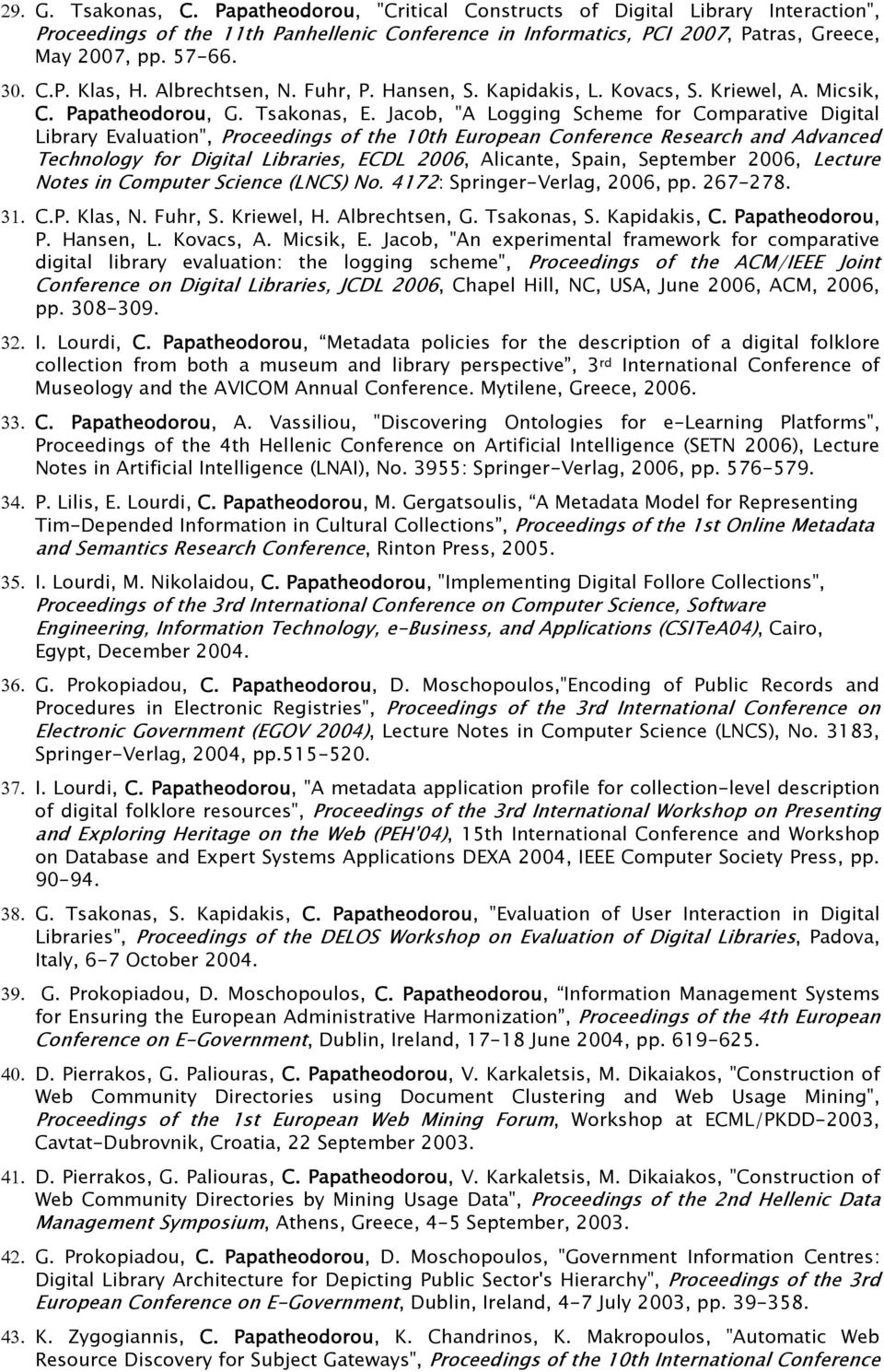 Jacob, "A Logging Scheme for Comparative Digital Library Evaluation", Proceedings of the 10th European Conference Research and Advanced Technology for Digital Libraries, ECDL 2006, Alicante, Spain,