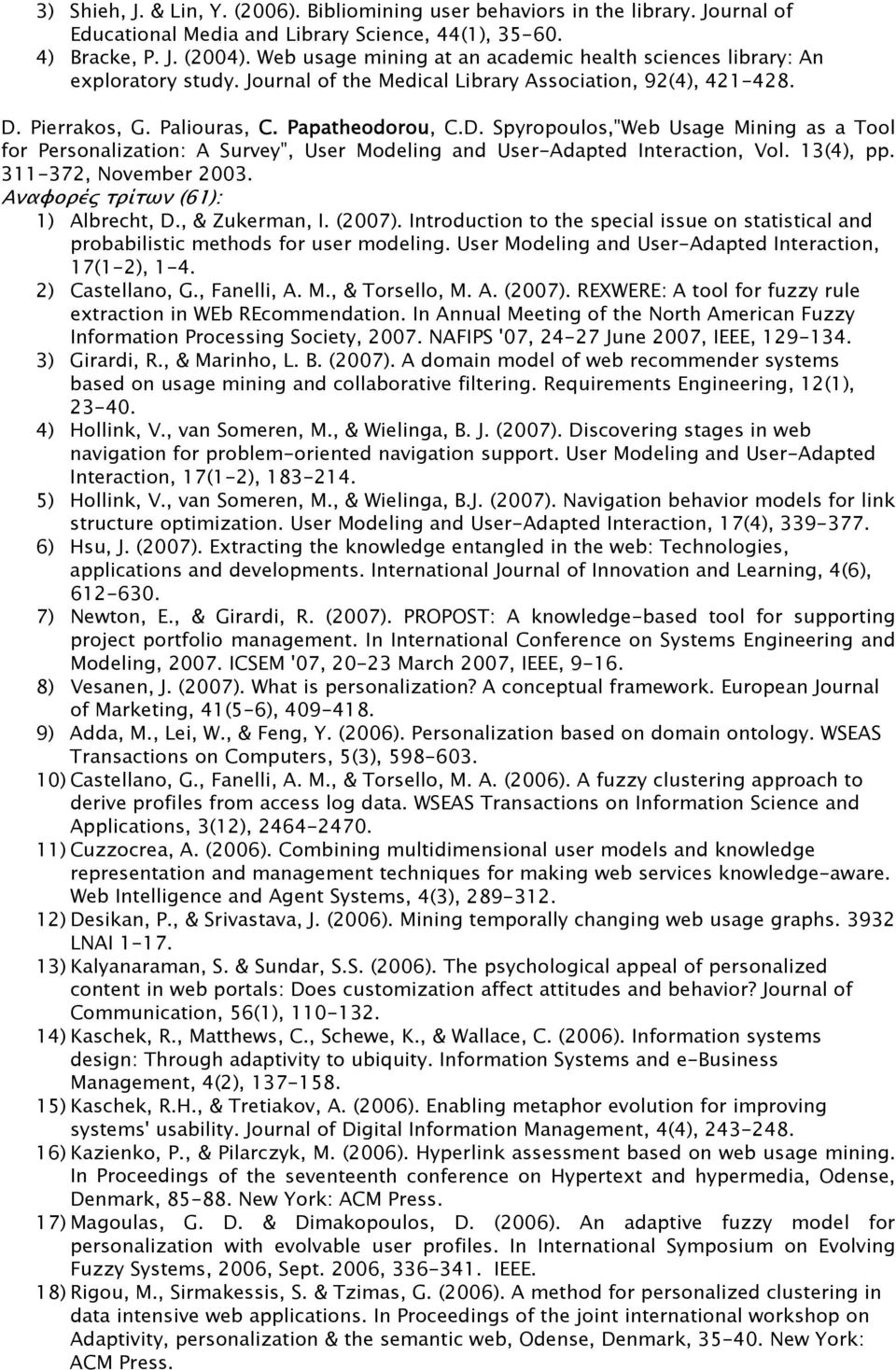 Pierrakos, G. Paliouras, C. Papatheodorou, C.D. Spyropoulos,"Web Usage Mining as a Tool for Personalization: A Survey", User Modeling and User-Adapted Interaction, Vol. 13(4), pp.